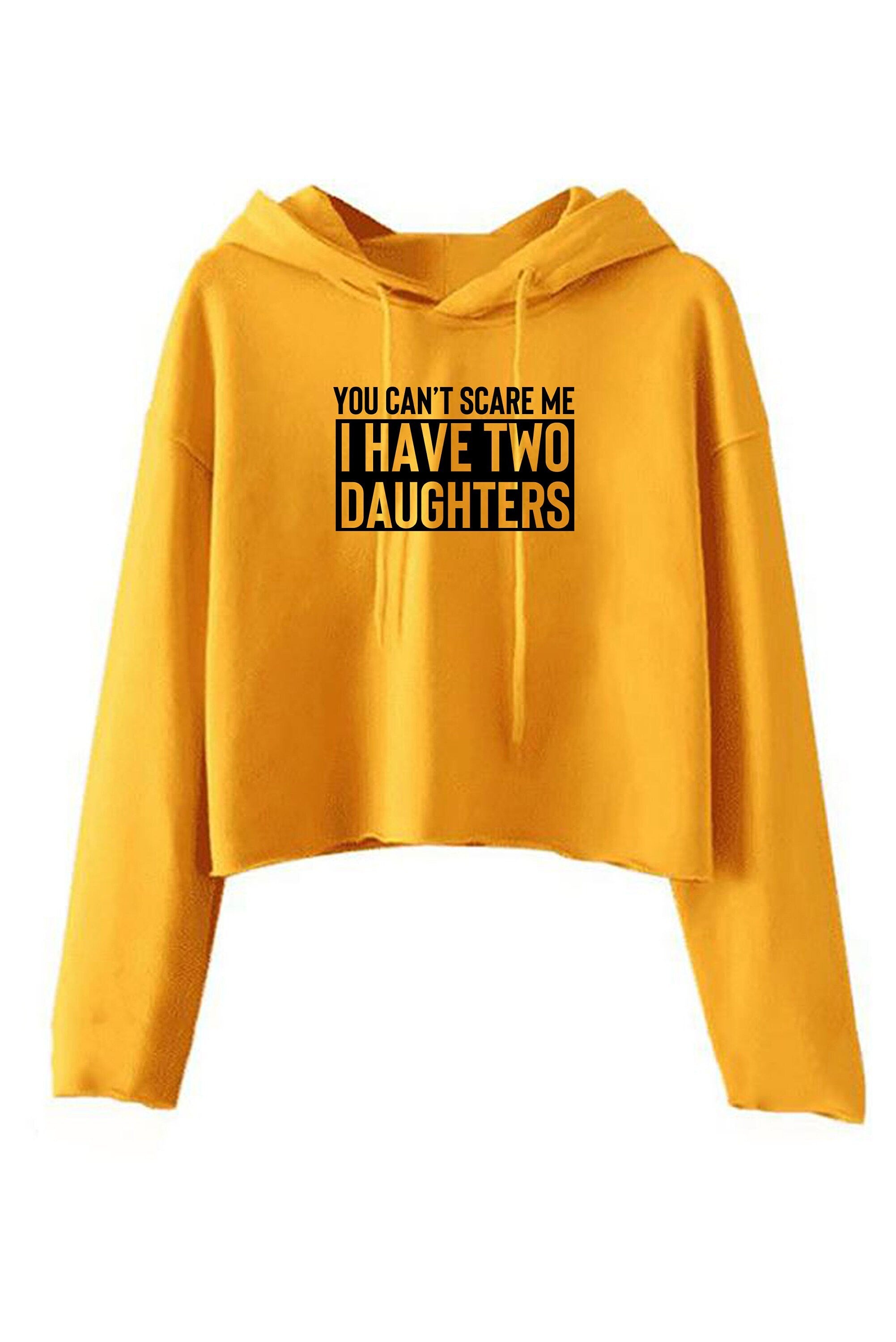 You can't scare me i have two daughters crop top crop-top hoodie hoody hood funny gift for mother father birthday anniversary twin daughters