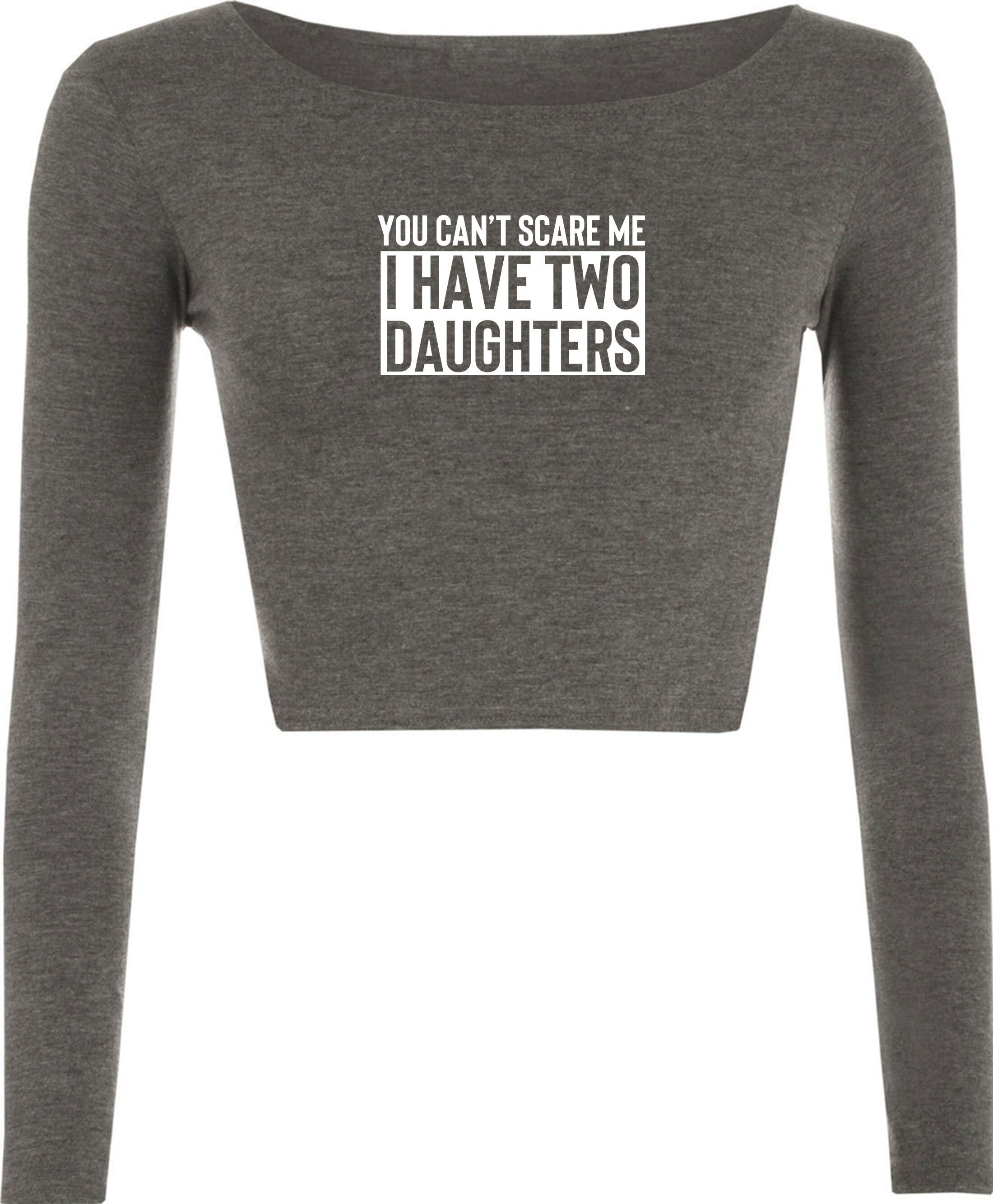 You can't scare me i have two daughters crop top crop-top crop tops funny gift for mother father birthday anniversary twin daughters