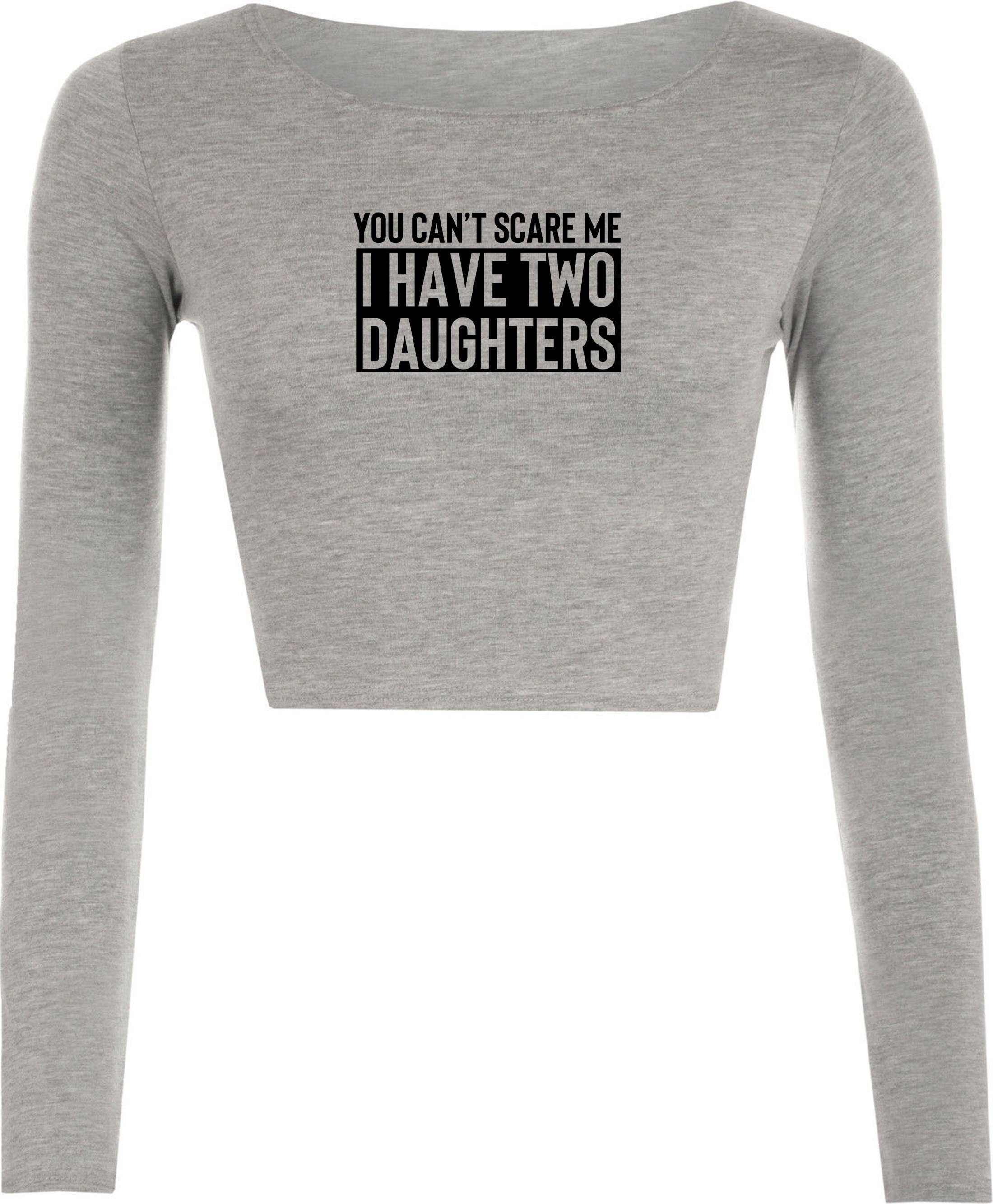 You can't scare me i have two daughters crop top crop-top crop tops funny gift for mother father birthday anniversary twin daughters