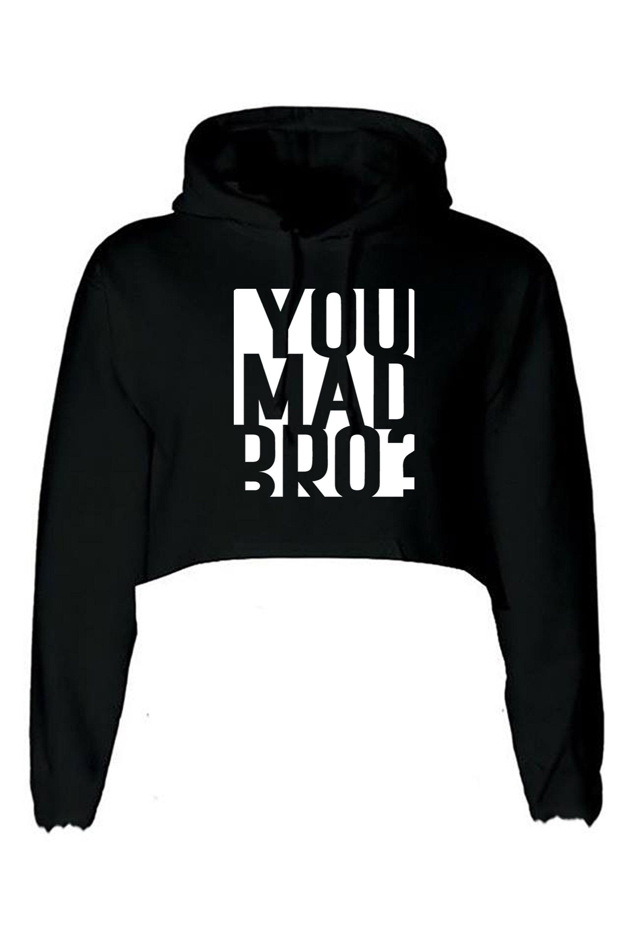 You mad bro? funny crop top crop-tops crop tops hoodie hood hoody mens ladies womens funny brother friend buddy birthday gift top joke