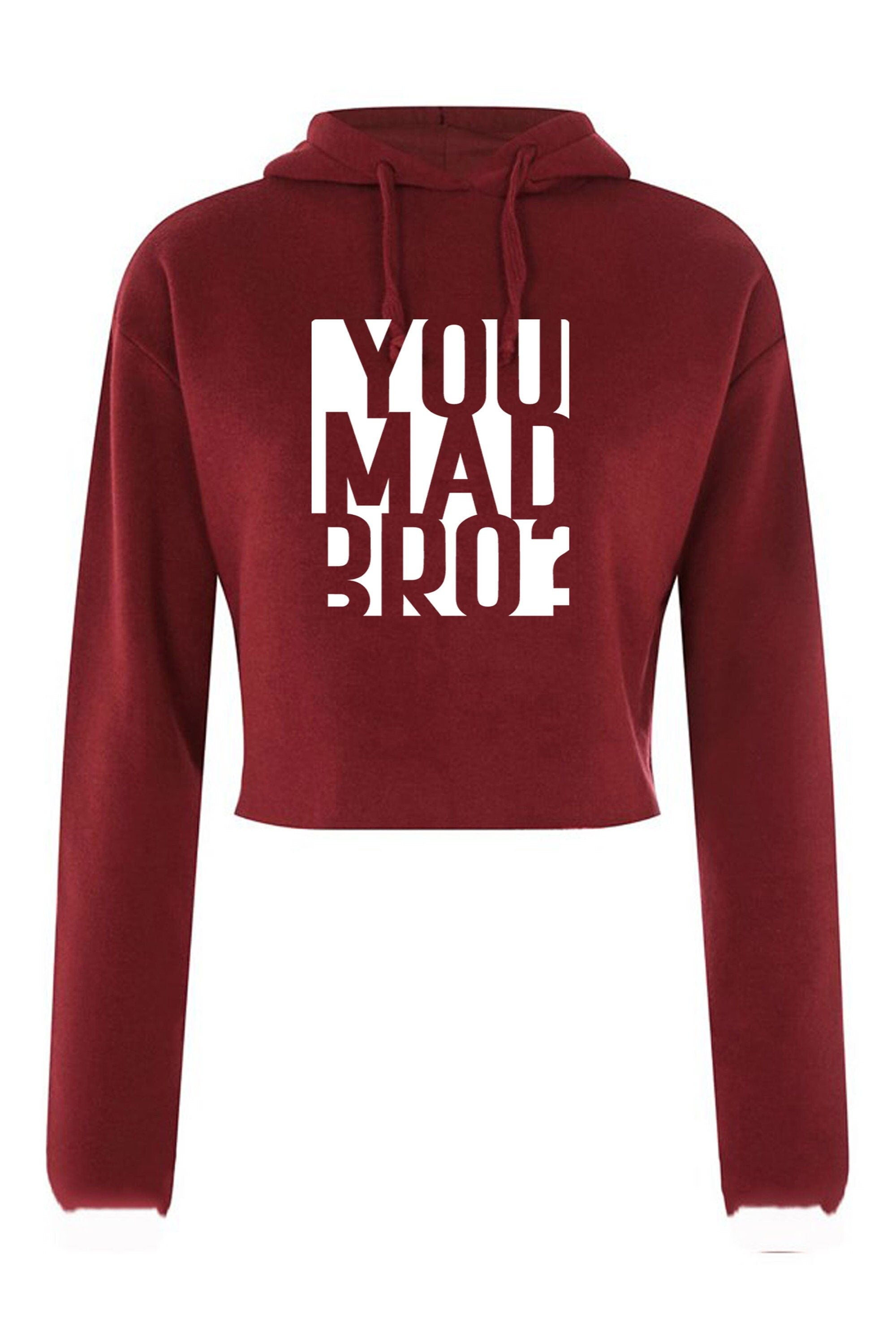 You mad bro? funny crop top crop-tops crop tops hoodie hood hoody mens ladies womens funny brother friend buddy birthday gift top joke