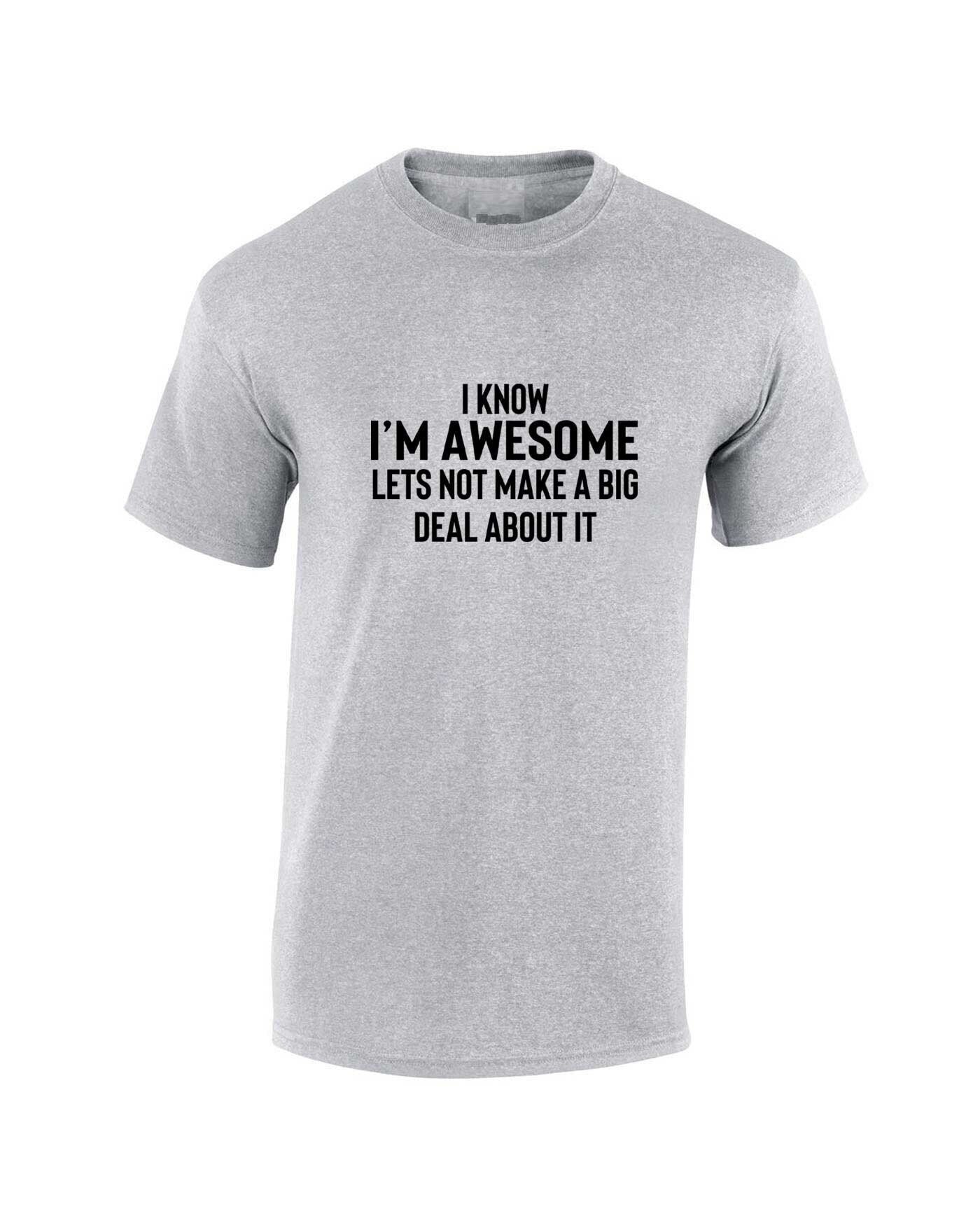 I know i'm awesome - lets not make a big deal funny slogan t-shirt tee shirt t-shirt proud mens humour women ladies sarcastic top