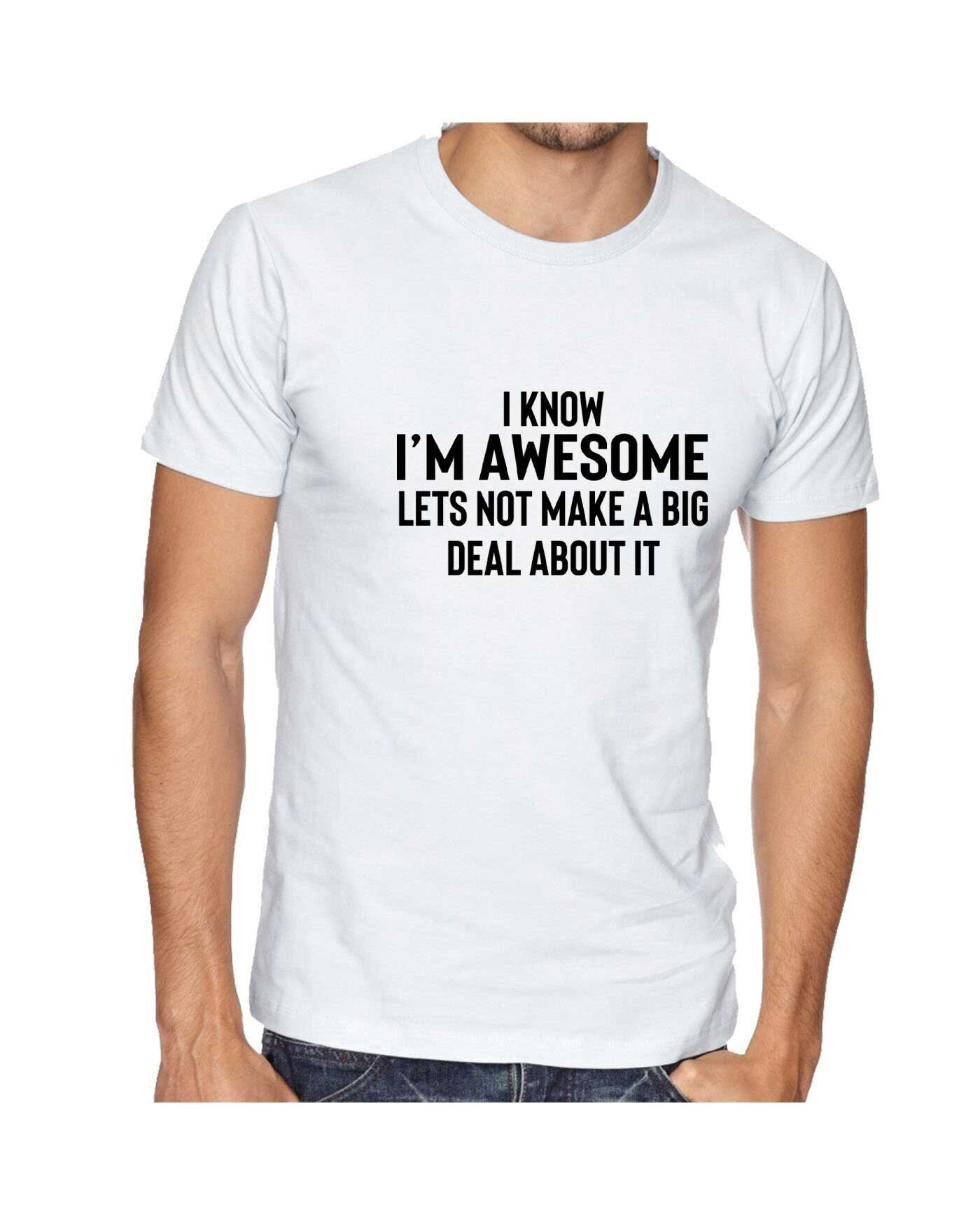 I know i'm awesome - lets not make a big deal funny slogan t-shirt tee shirt t-shirt proud mens humour women ladies sarcastic top