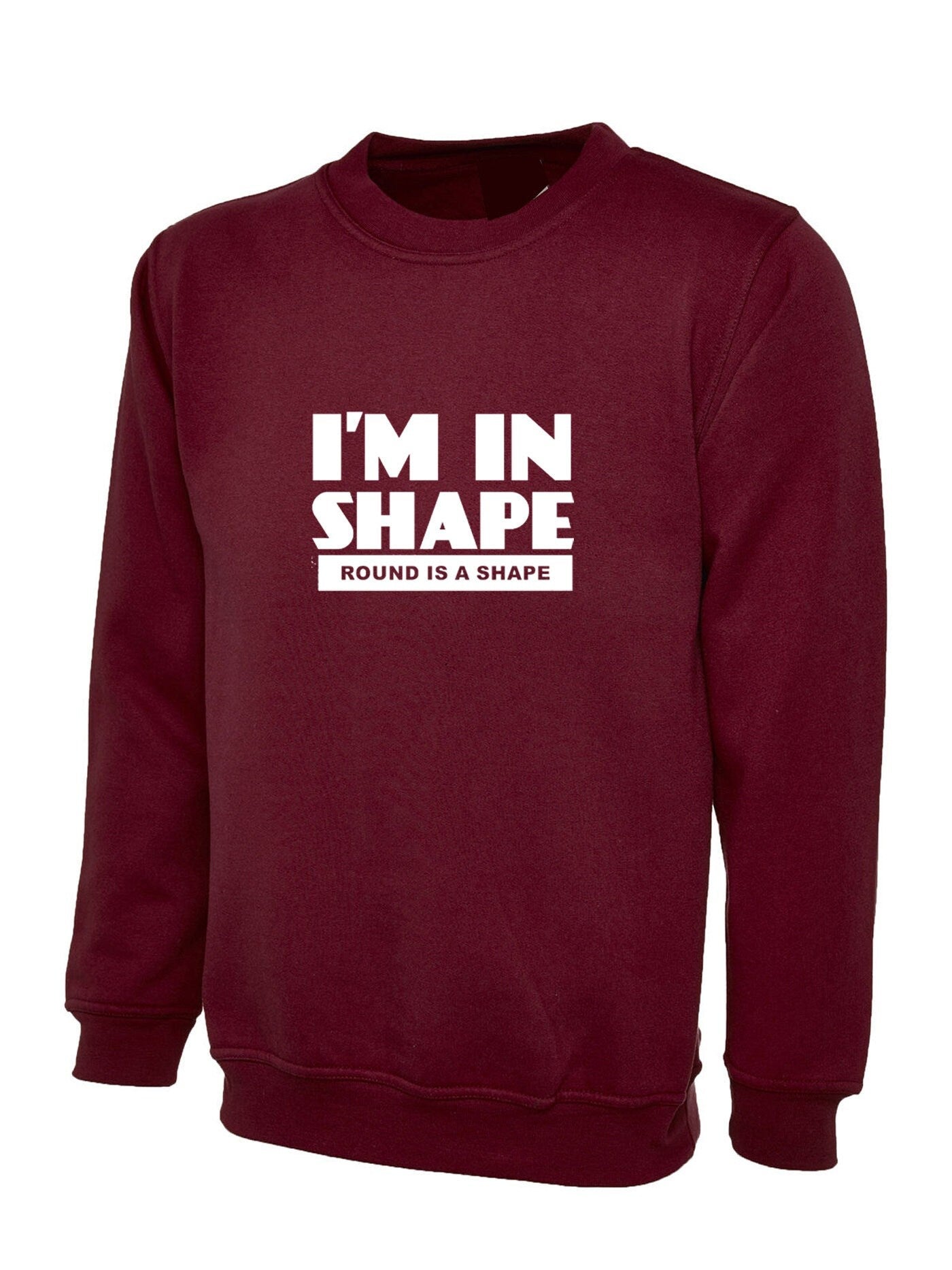 I'm in shape sweatshirt jumper sweater shirt funny slogan novelty gift round is a shape unisex bulgy fatty present