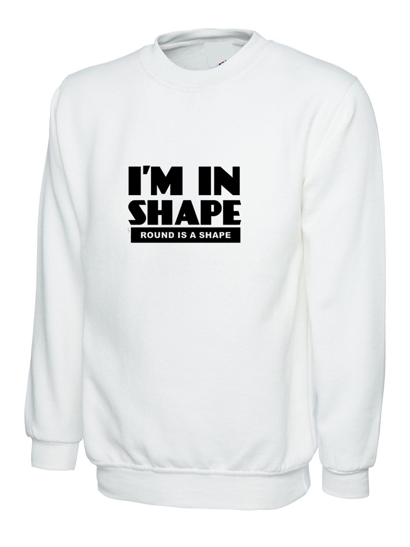 I'm in shape sweatshirt jumper sweater shirt funny slogan novelty gift round is a shape unisex bulgy fatty present