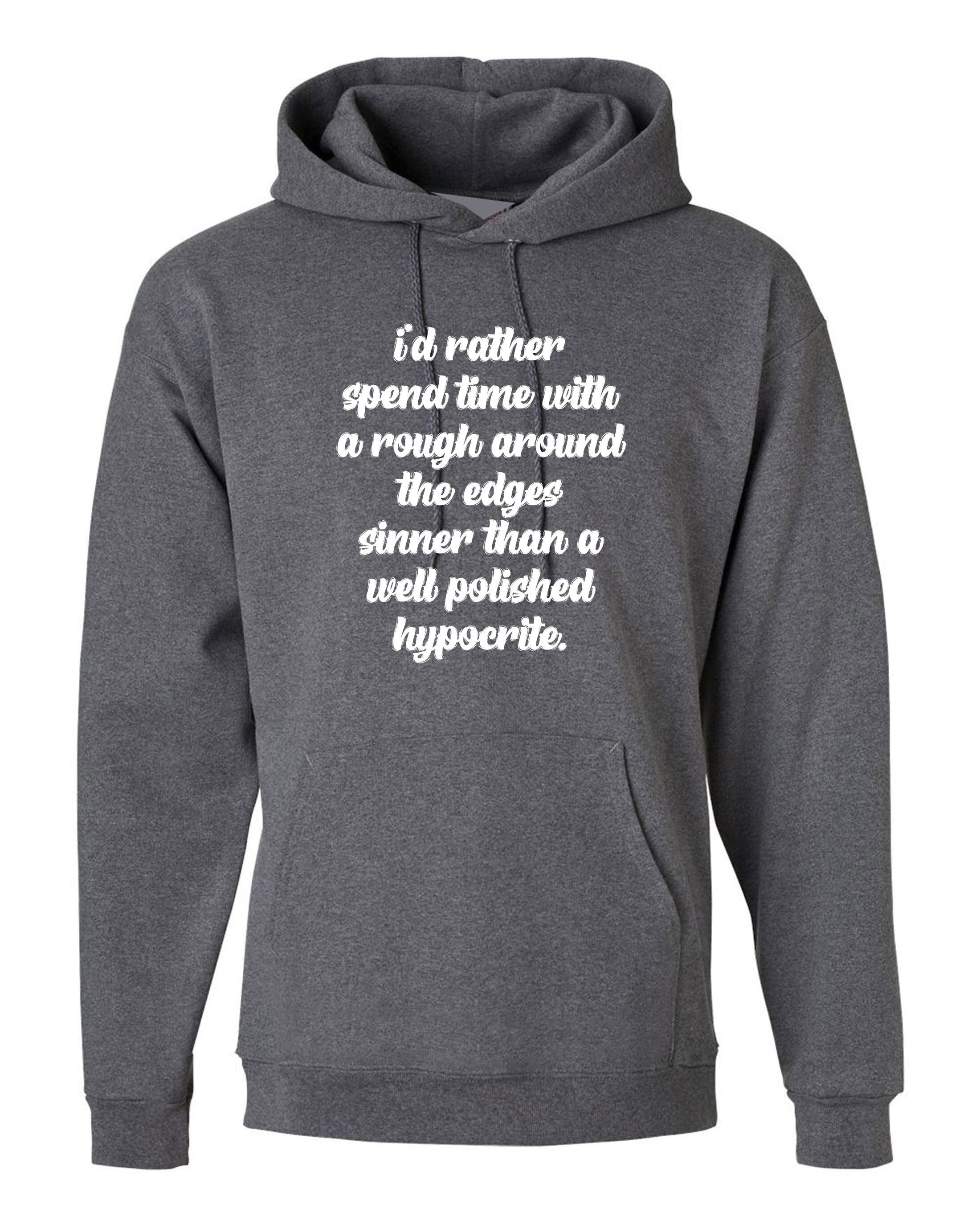 I's rather spend time with rough around the edges sinner than a well polished hypocrite funny hoodie hoody hood hooded quarantine time