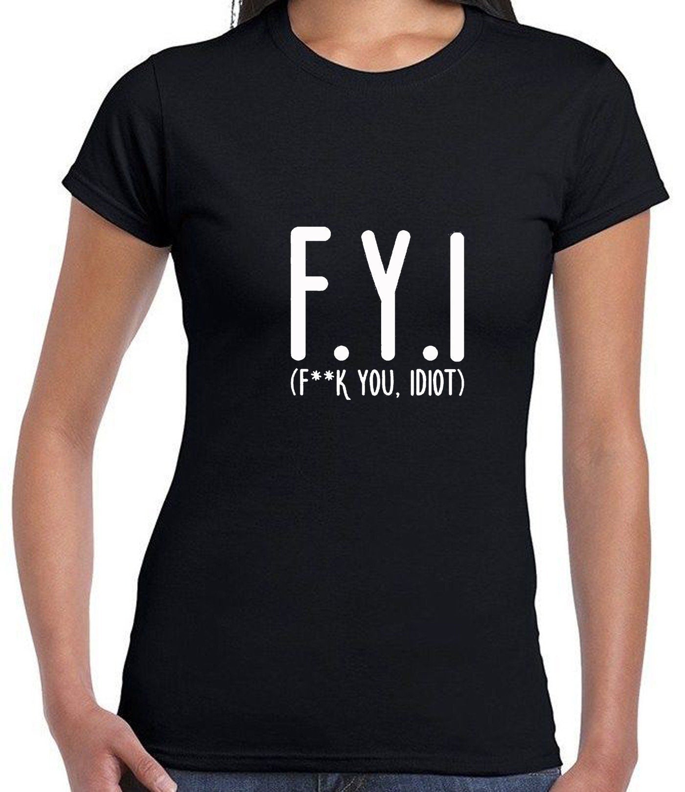 Fyi (f**k you, idiot) funny tshirt t shirt t-shirt tee shirt hipster slogan funny insult rude gift unisex mens womens ladies top