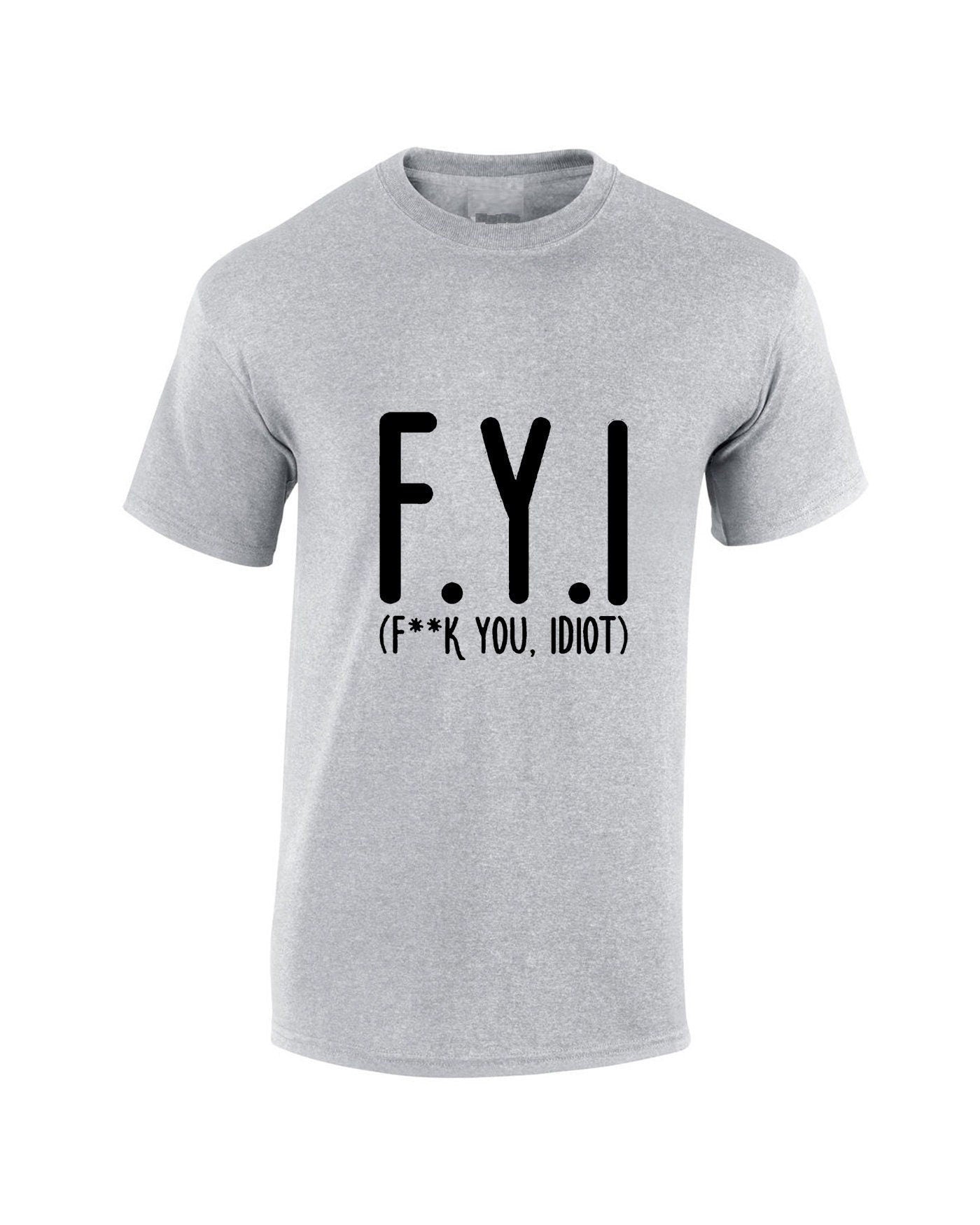 Fyi (f**k you, idiot) funny tshirt t shirt t-shirt tee shirt hipster slogan funny insult rude gift unisex mens womens ladies top