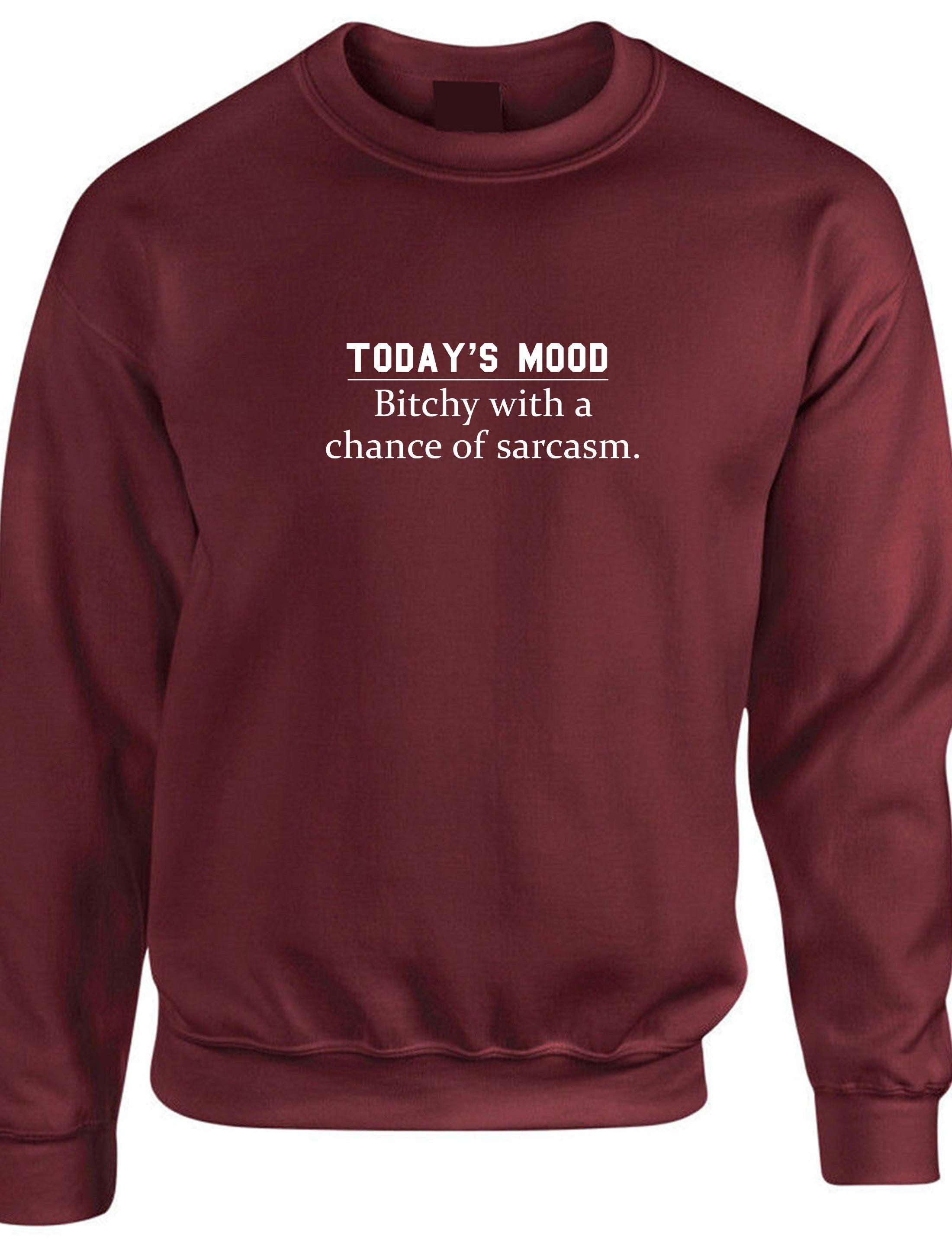 Today's mood ! bitchy with a chance of sarcasm funny ladies womens sweatshirt jumper sweater shirt rude sarcastic gift joke gift