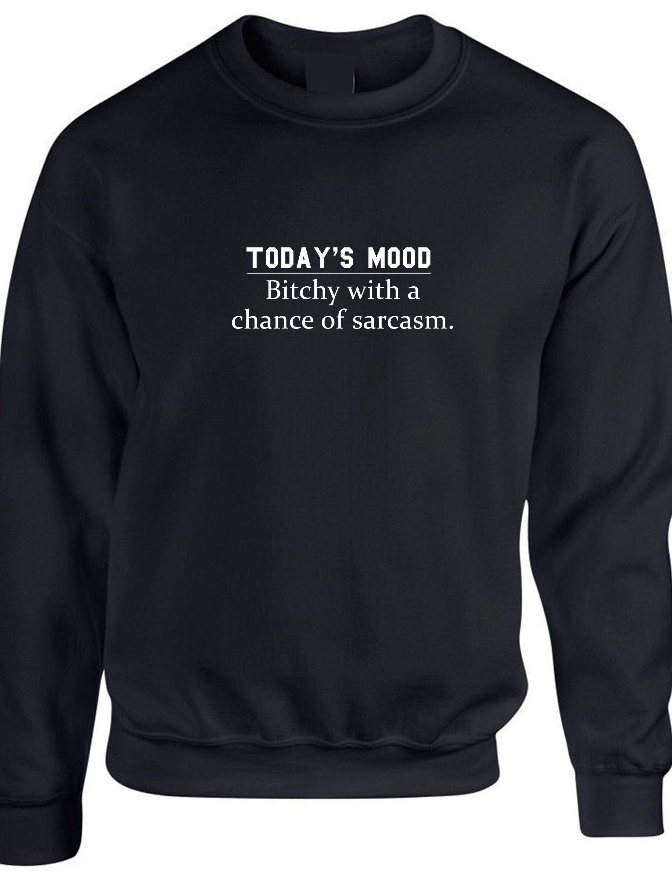 Today's mood ! bitchy with a chance of sarcasm funny ladies womens sweatshirt jumper sweater shirt rude sarcastic gift joke gift