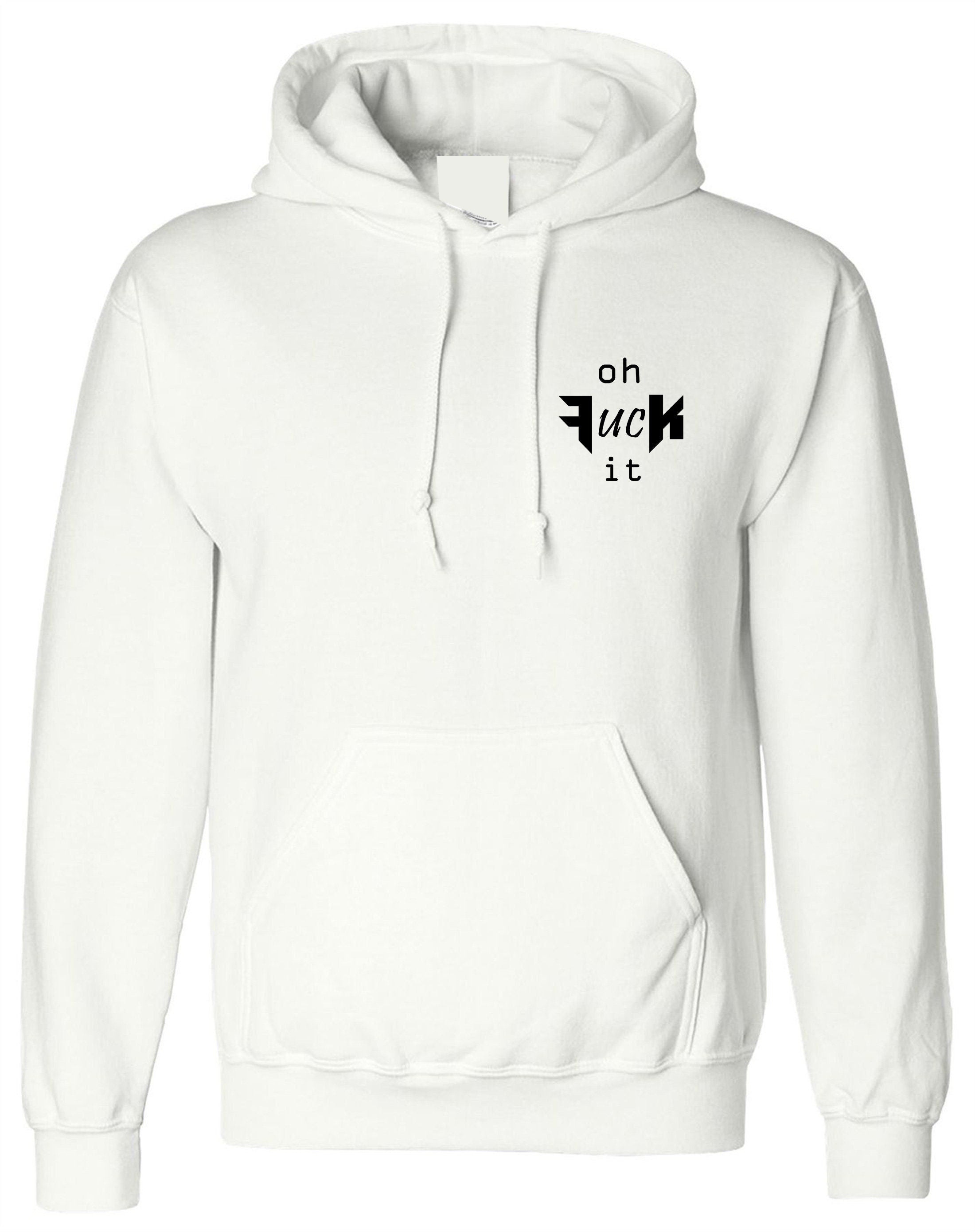 Oh fu*k it hoodie hoody hood hooded top funny rude sarcastic ladies unisex womens valentines gift party wear