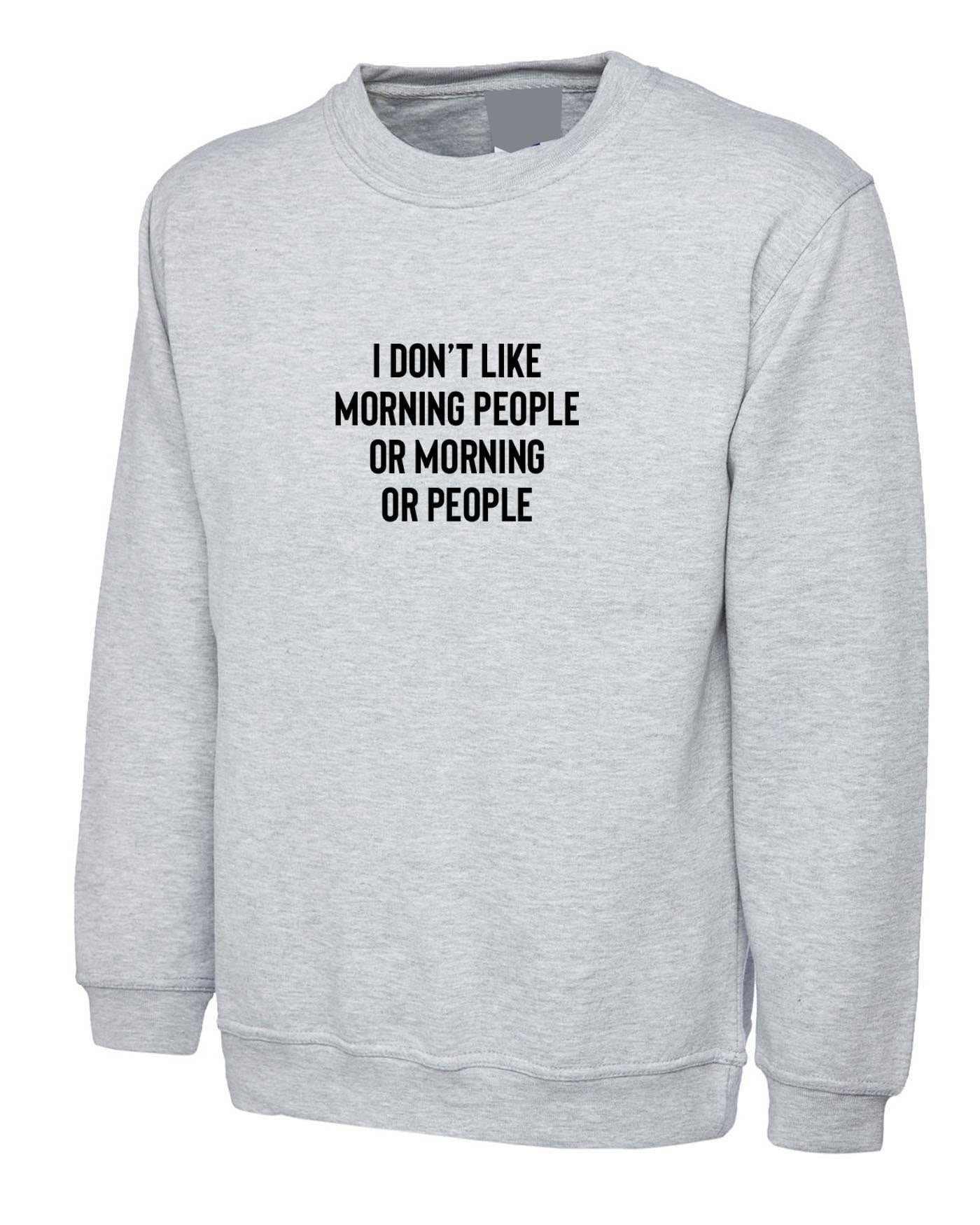 I don't like morning people or morning or people funny anti morning people anti social sweatshirt jumper sweater shirt unisex hate morning