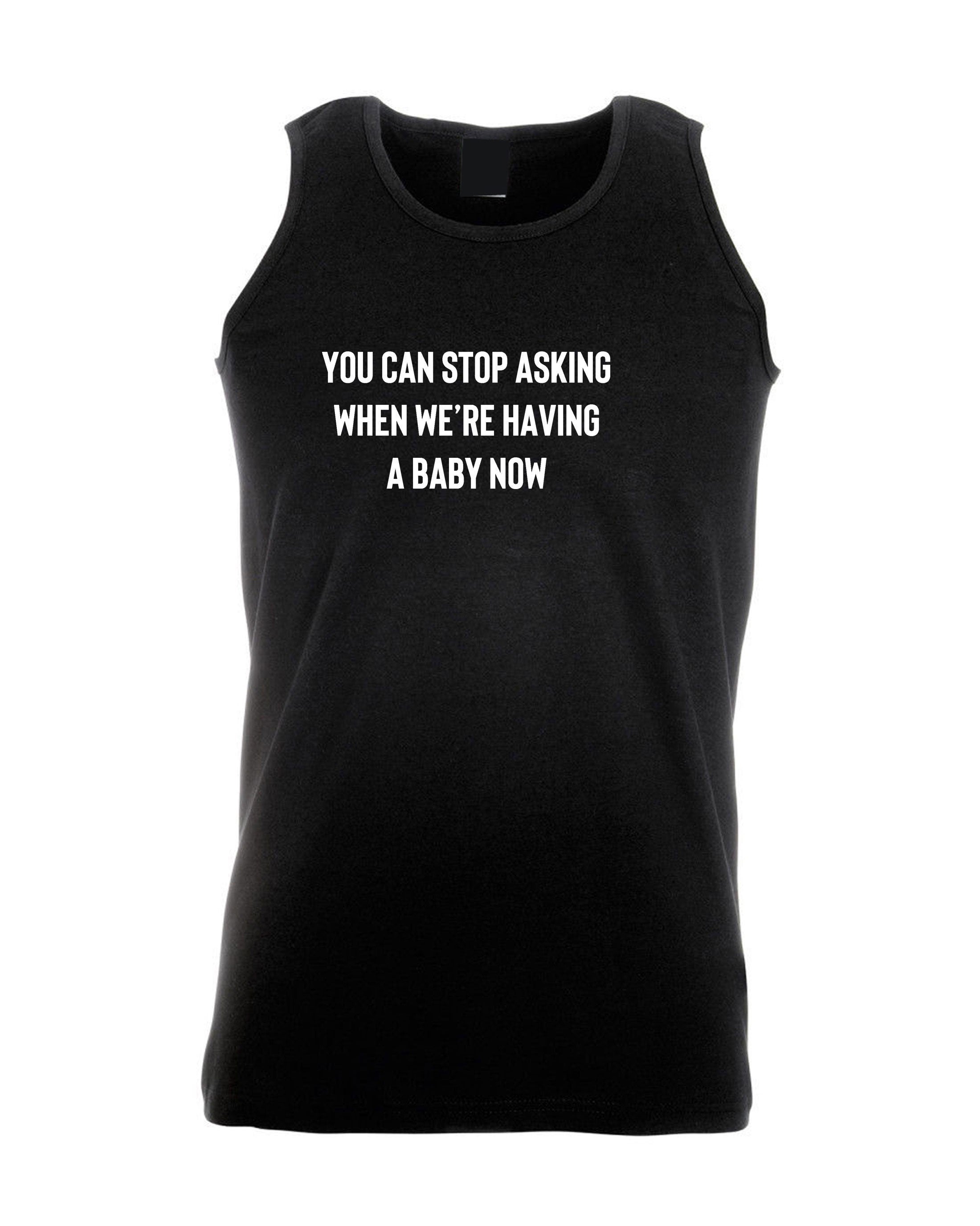 You can stop asking when we're having a baby now funny vest vests gym workout pregnancy announcement gift for wife rude joke pregnant