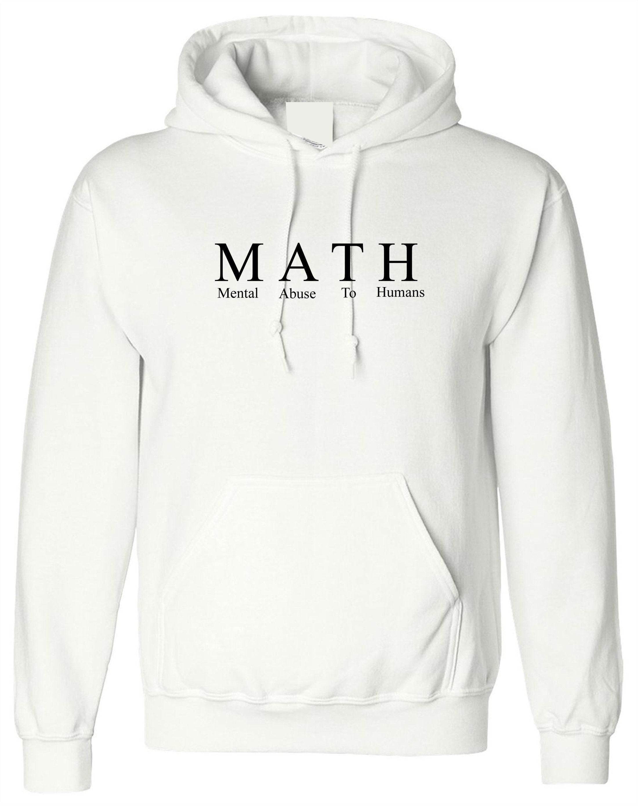 Math mental abuse to humans funny hoodie hoody hood hooded gift for mathematicians slogan school sucks unisex college