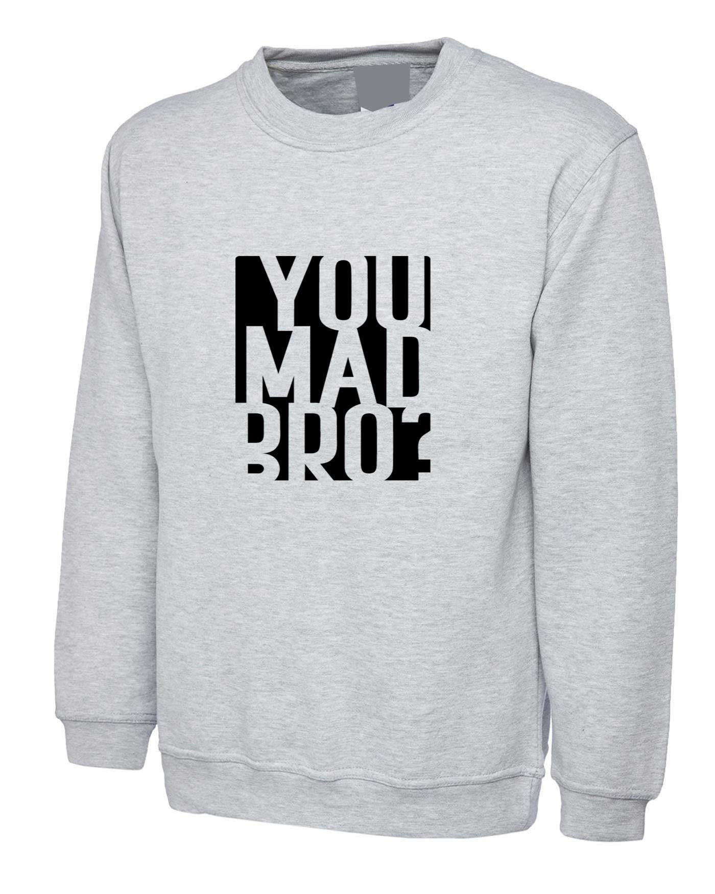 You mad bro? funny sweatshirt jumper sweater shirt mens ladies womens funny brother friend buddy birthday gift top joke