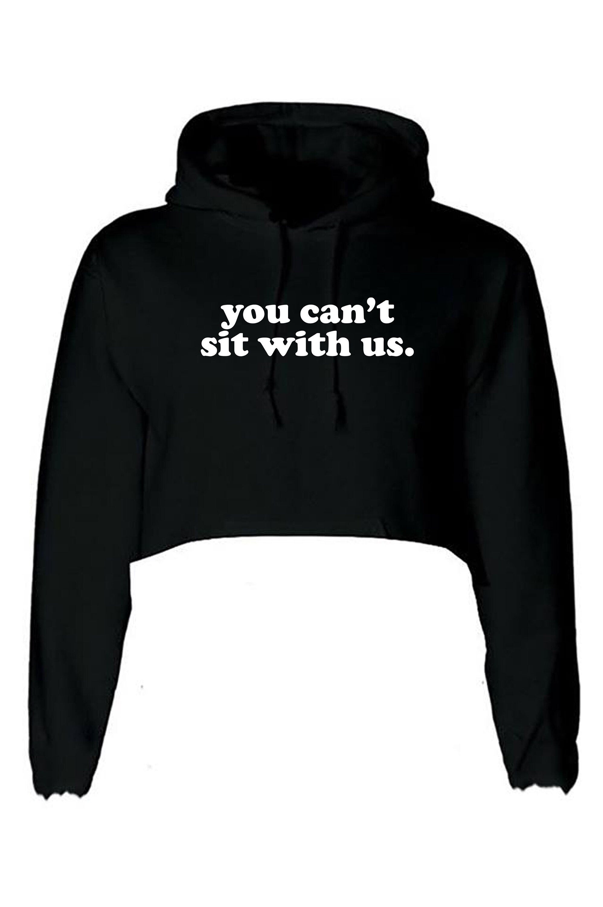 You can't sit with us funny crop top crop-top crop tops hoodie hoody hood hooded rude sarcastic womens ladies street wear joke street wear.