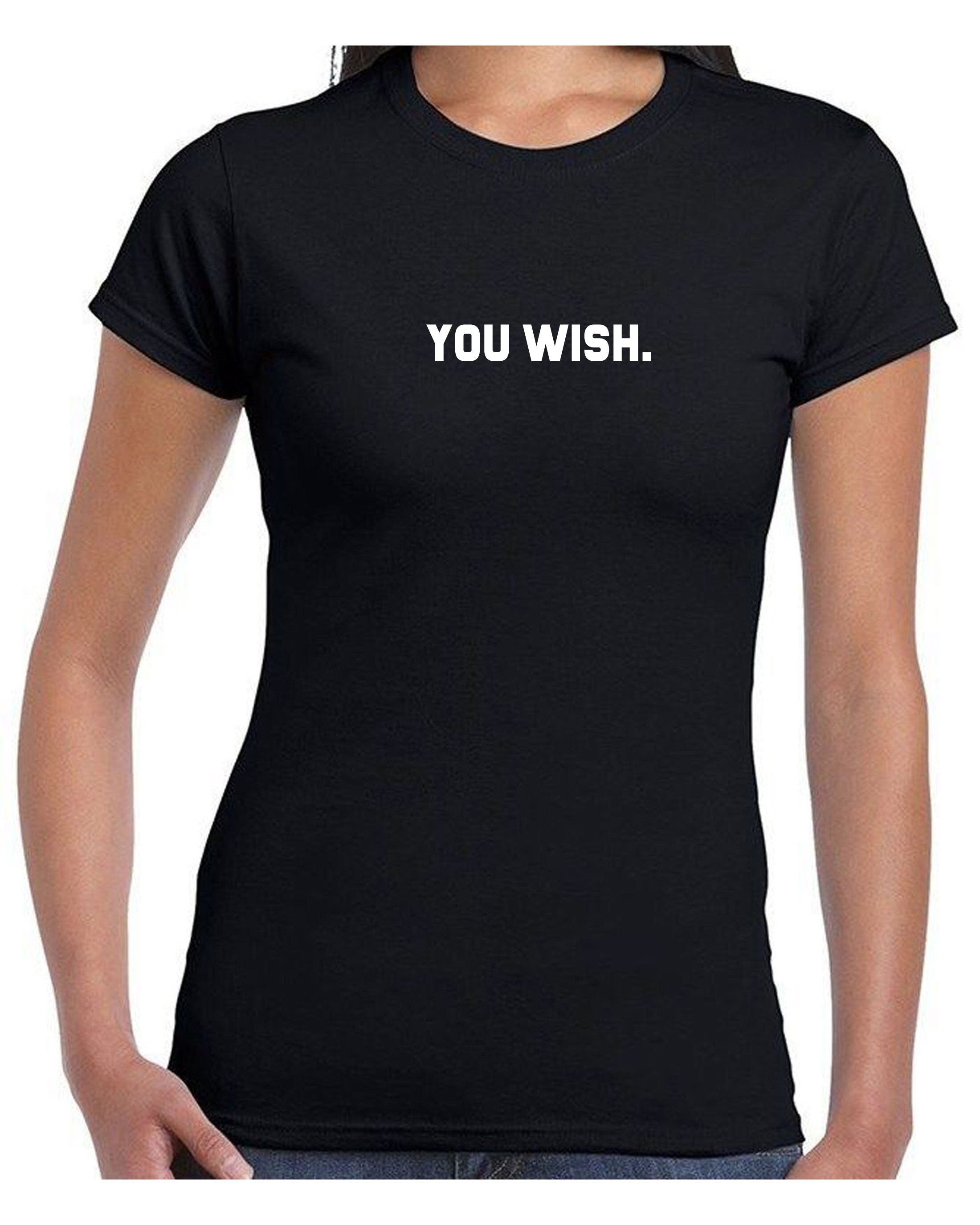 You wish funny t shirt t-shirt tshirt tee shirt joke humour unisex rude sarcastic feminist gift bf gf valentines slogan