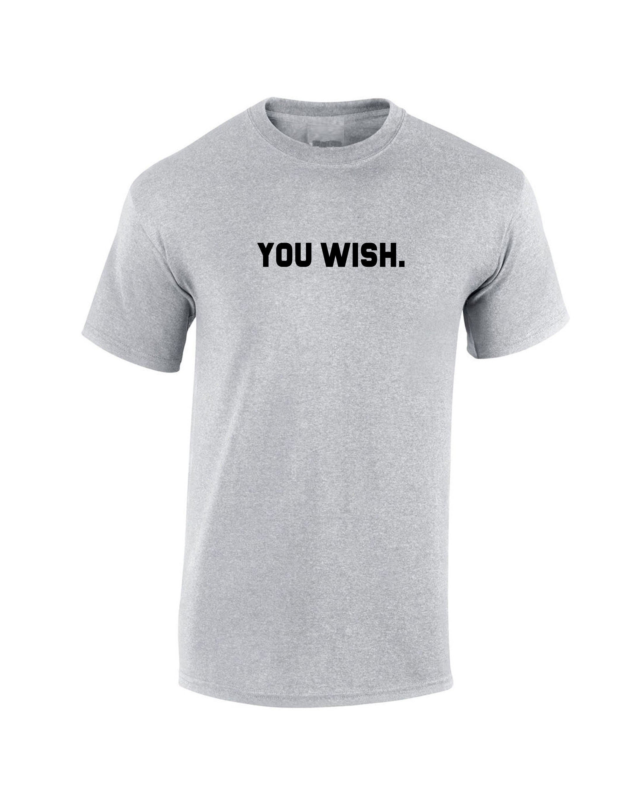 You wish funny t shirt t-shirt tshirt tee shirt joke humour unisex rude sarcastic feminist gift bf gf valentines slogan