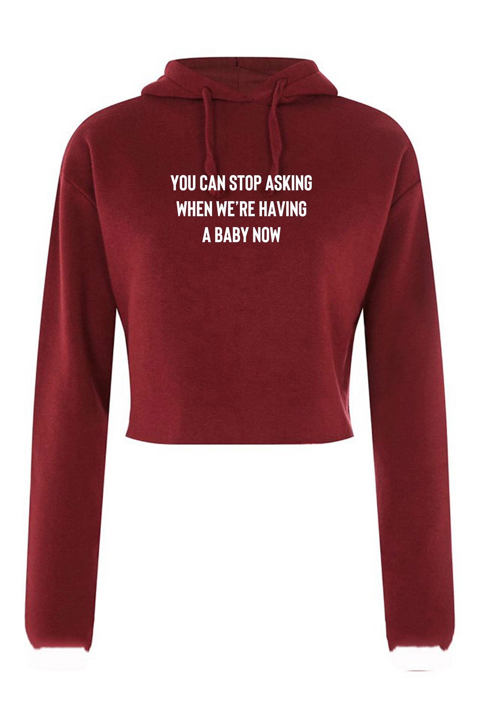 You can stop asking when we're having a baby now funny crop top hoodie hoody crop tops hood announcement gift for wife rude joke pregnant