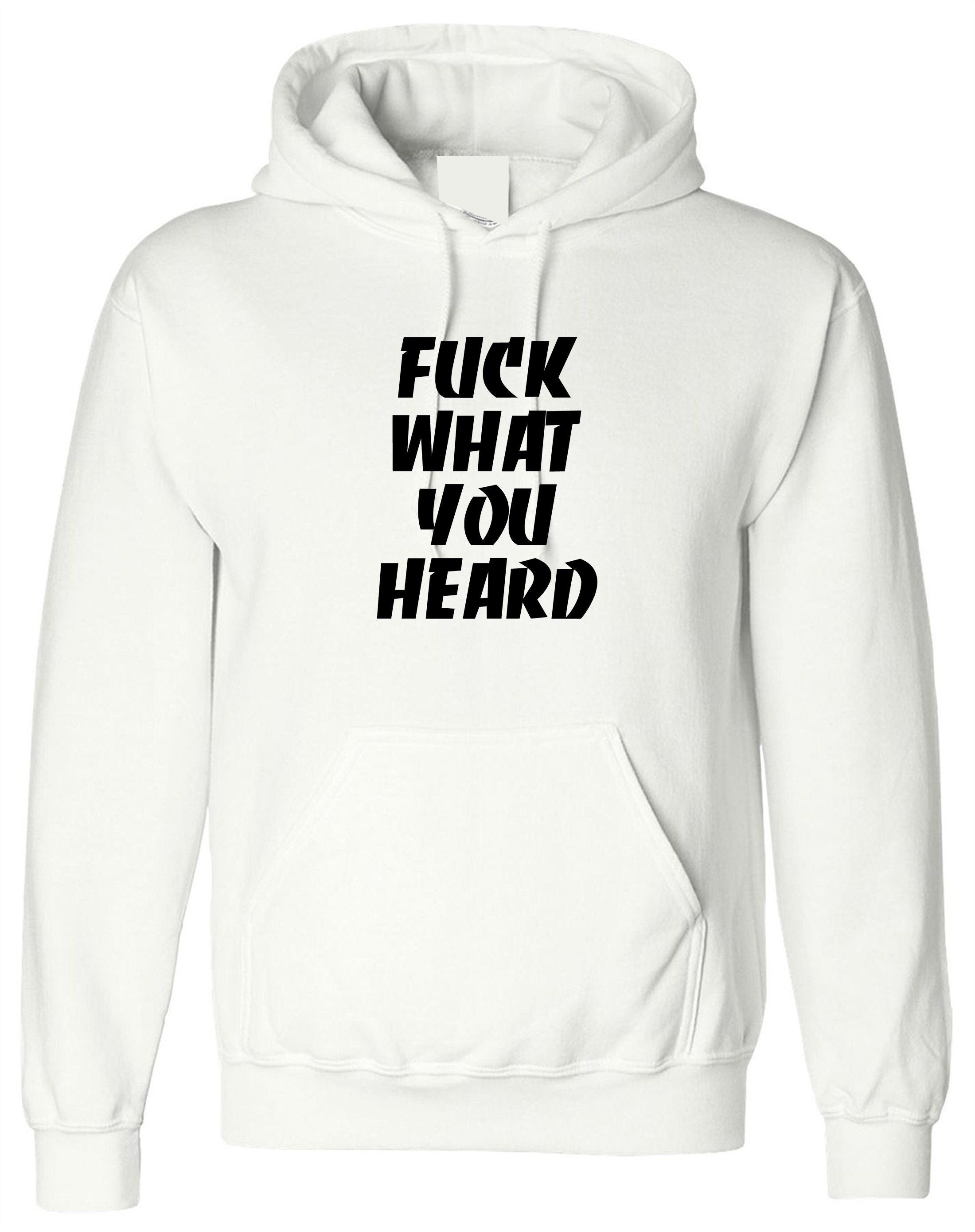 F**k what you heard funny hoodie hoody hood hooded joke mens ladies womens rude sarcastic humorous present top careless.