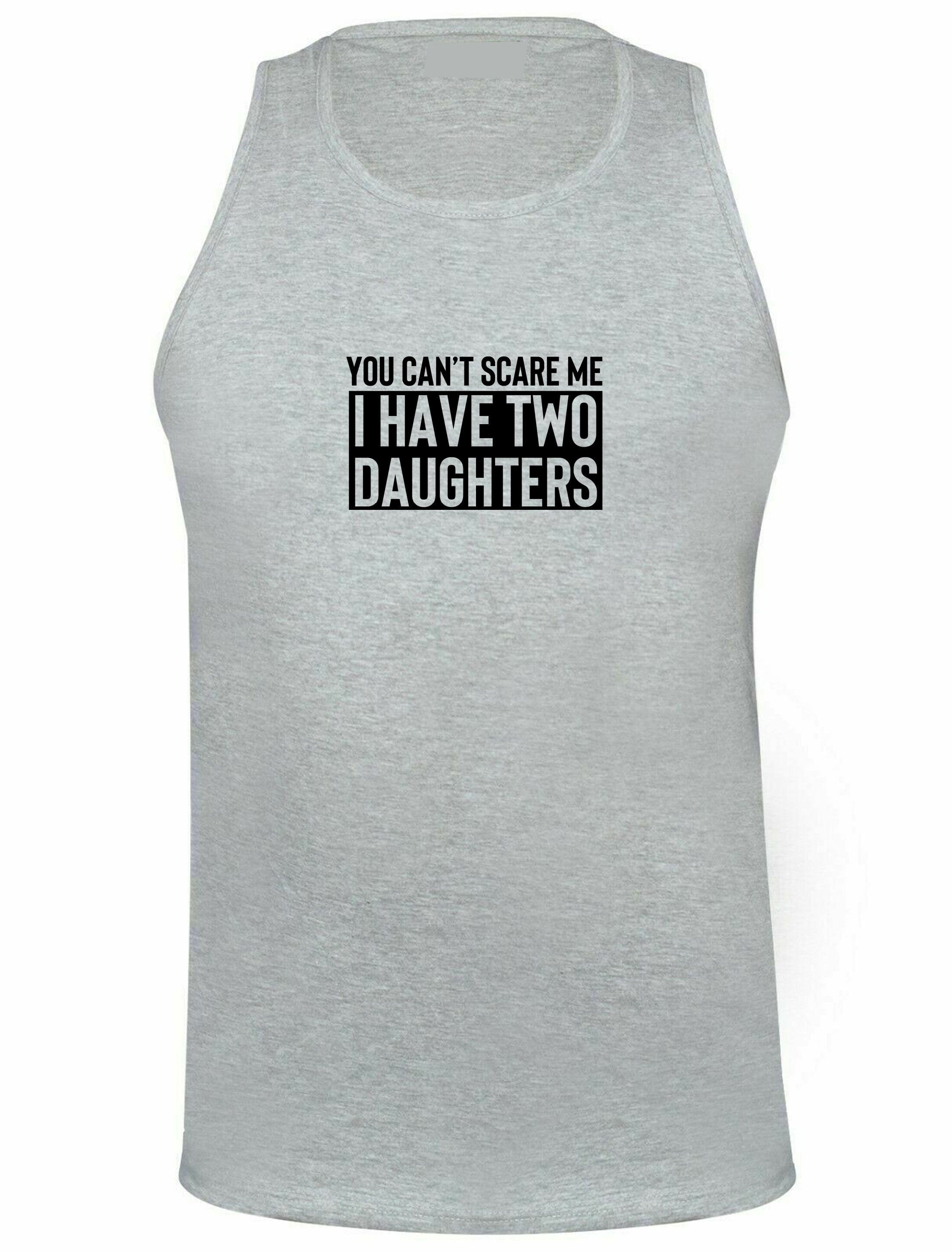 You can't scare me i have two daughters vest vests gym workout exercise funny gift for mother father birthday anniversary twin daughters