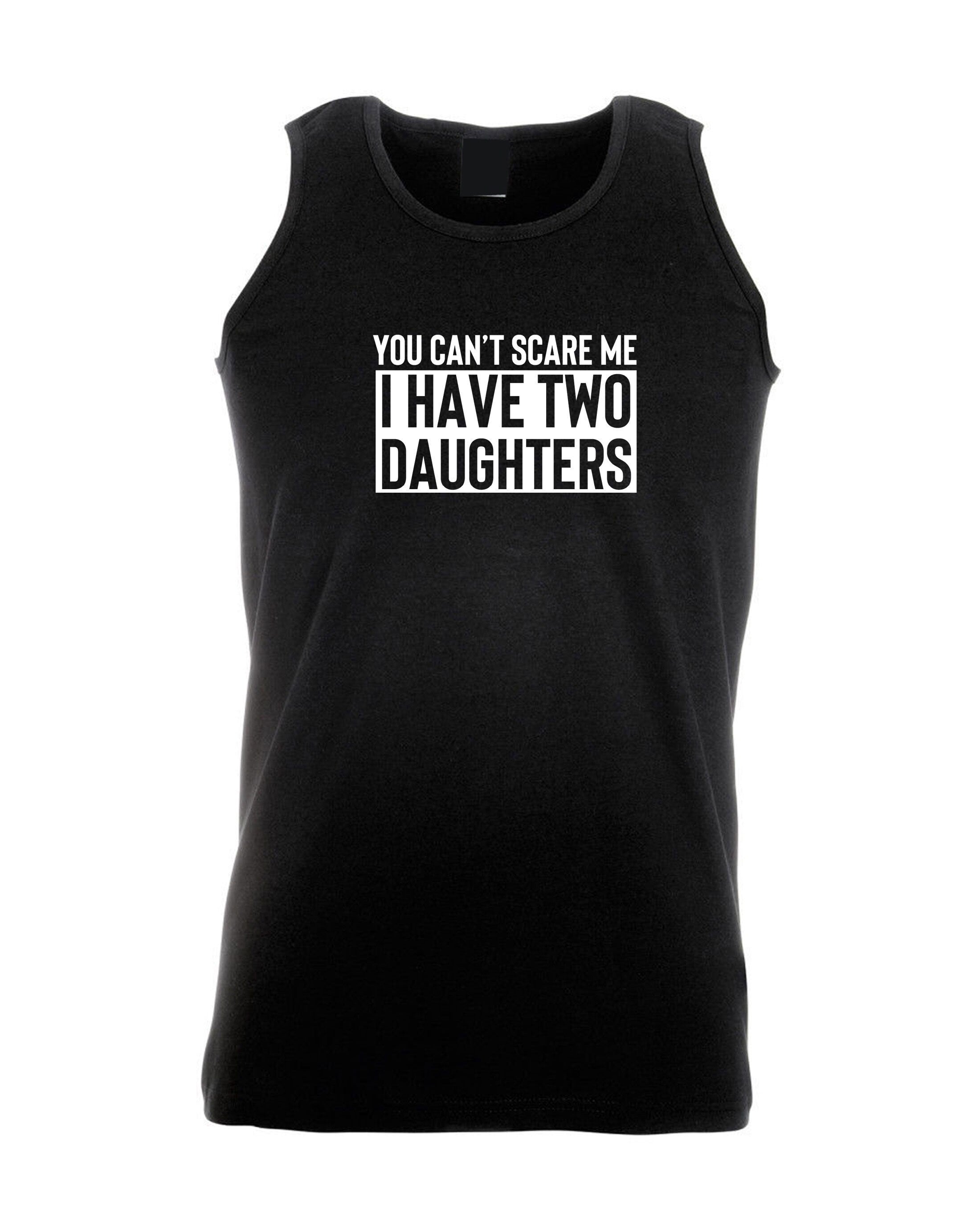 You can't scare me i have two daughters vest vests gym workout exercise funny gift for mother father birthday anniversary twin daughters