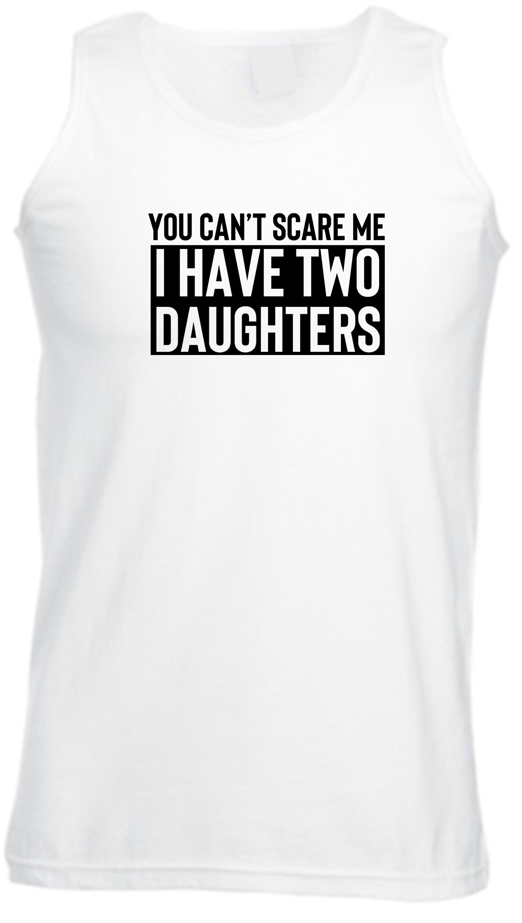 You can't scare me i have two daughters vest vests gym workout exercise funny gift for mother father birthday anniversary twin daughters