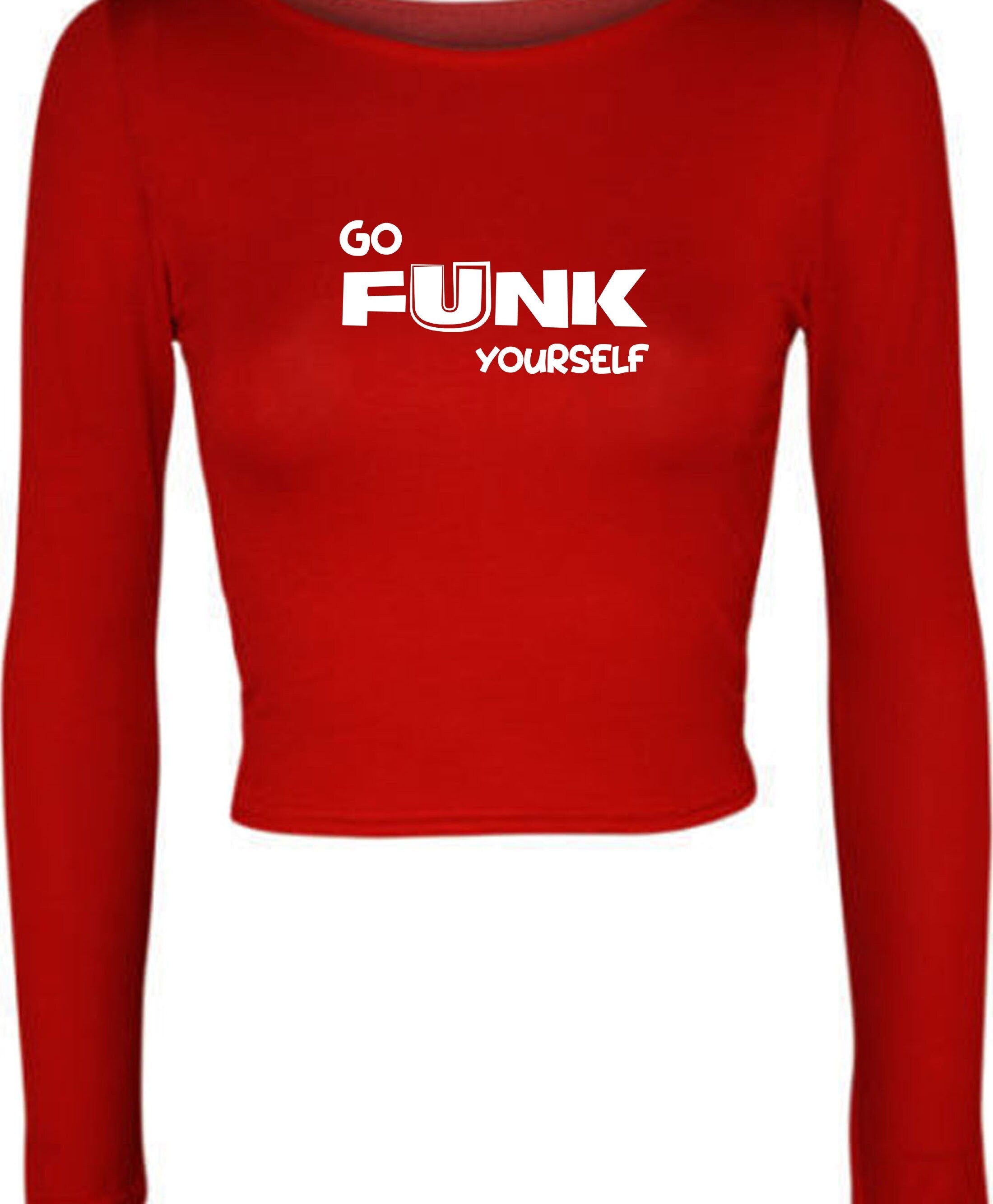 Go funk yourself crop top crop-top croptops go f**k ur self humor unisex festival gift slogan joke funny top quality trending