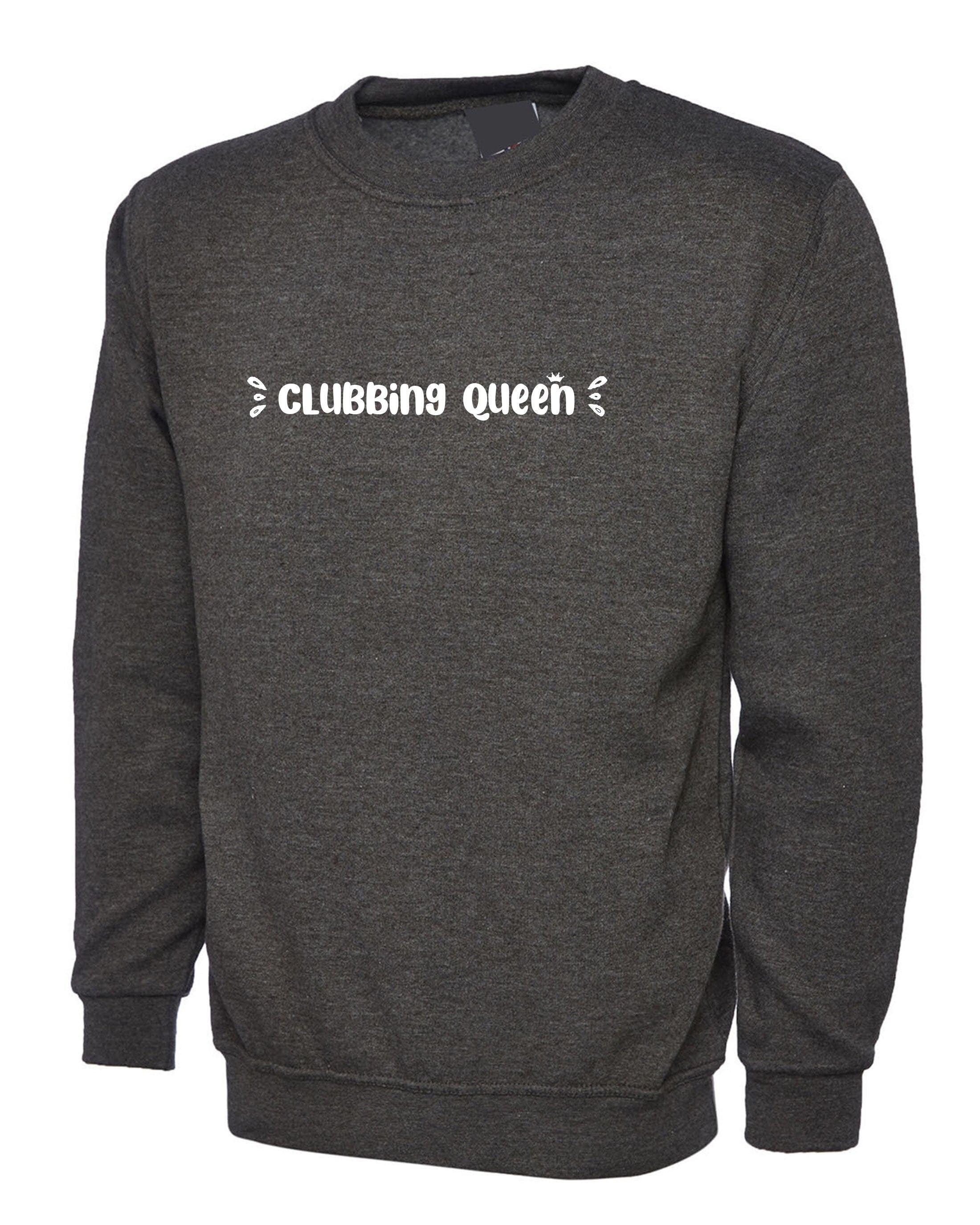 Clubbing queen sweatshirt jumper sweater shirt funny womens ladies gift for club lovers dance clubs partywear top queen of clubs