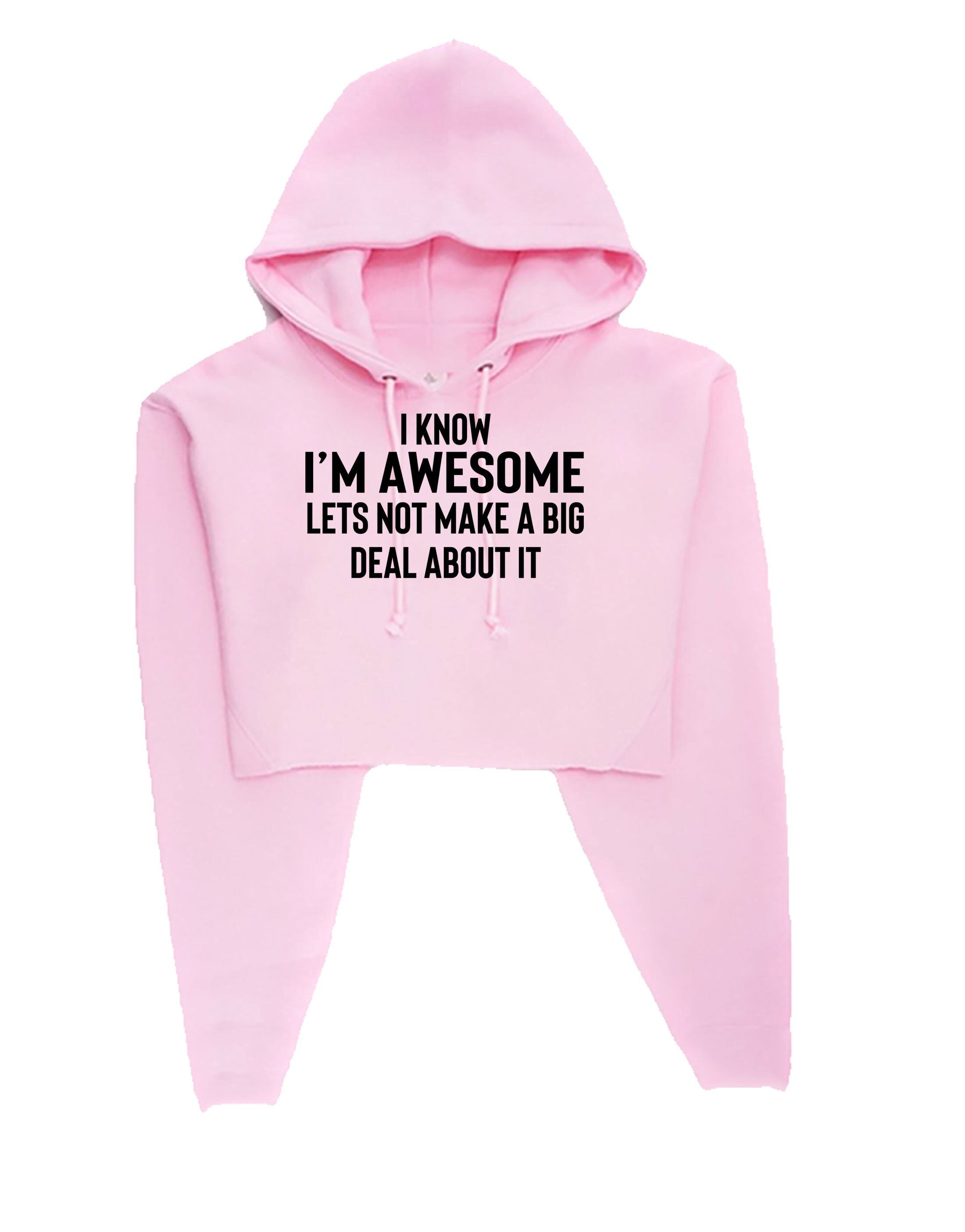 I know i'm awesome - lets not make a big deal funny slogan crop tops crop-top crop top hoodie hoody hood proud humour women ladies sarcastic