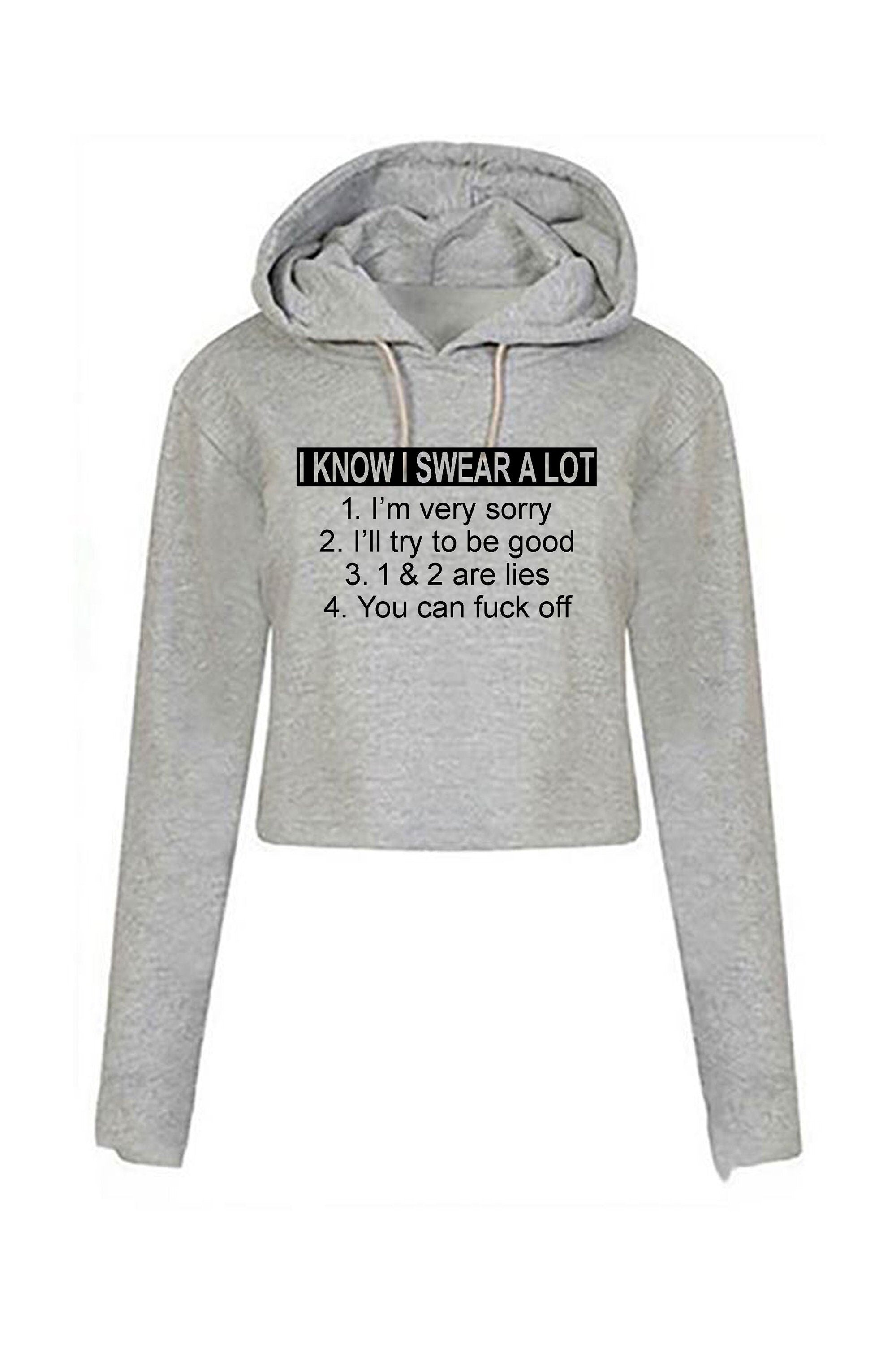 I know i swear a lot i'm sorry f**k off funny slogan crop top crop tops crop-top hoodie hoody hood offensive f**k gif top joke unisex ladies