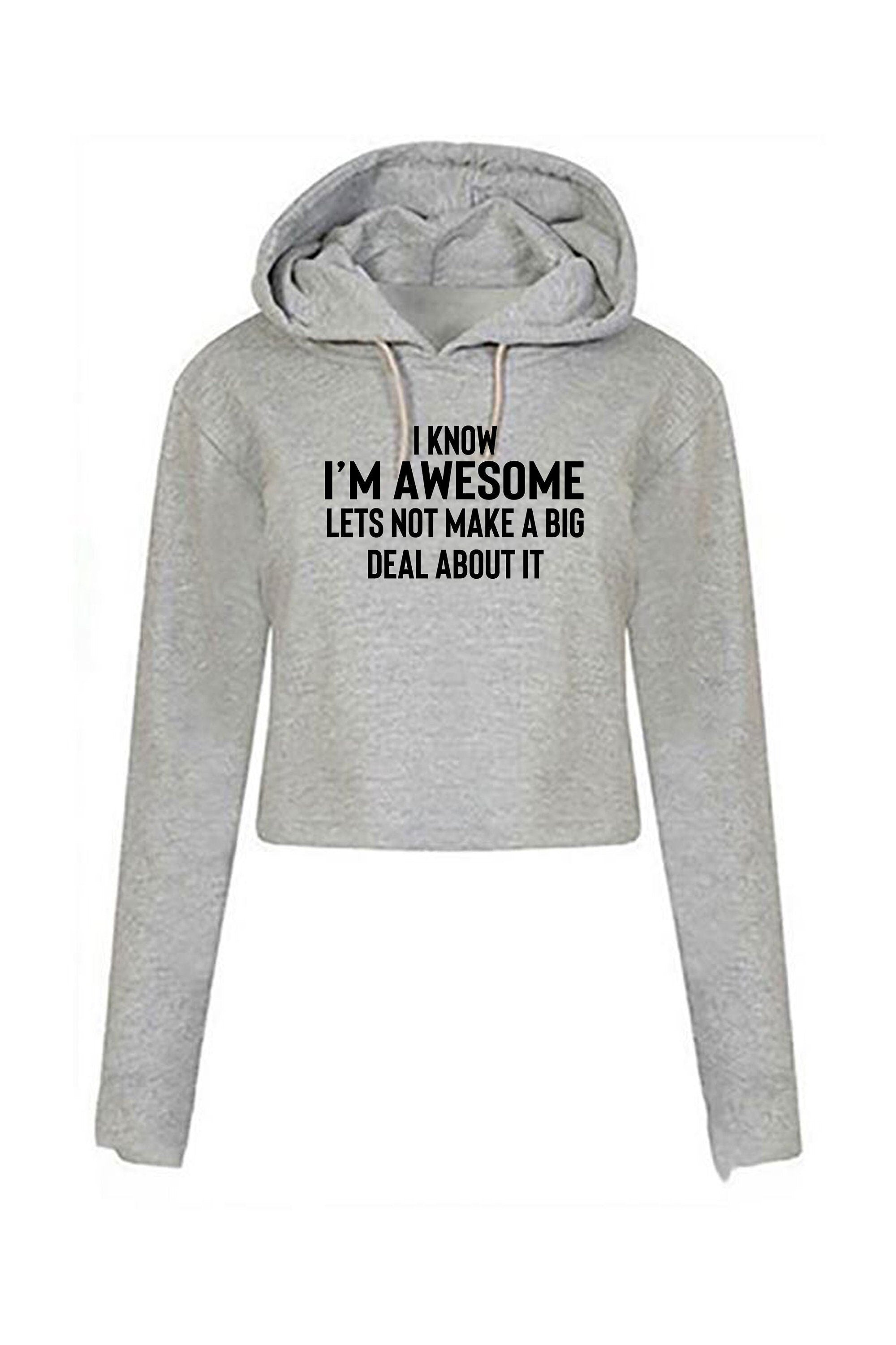 I know i'm awesome - lets not make a big deal funny slogan crop tops crop-top crop top hoodie hoody hood proud humour women ladies sarcastic