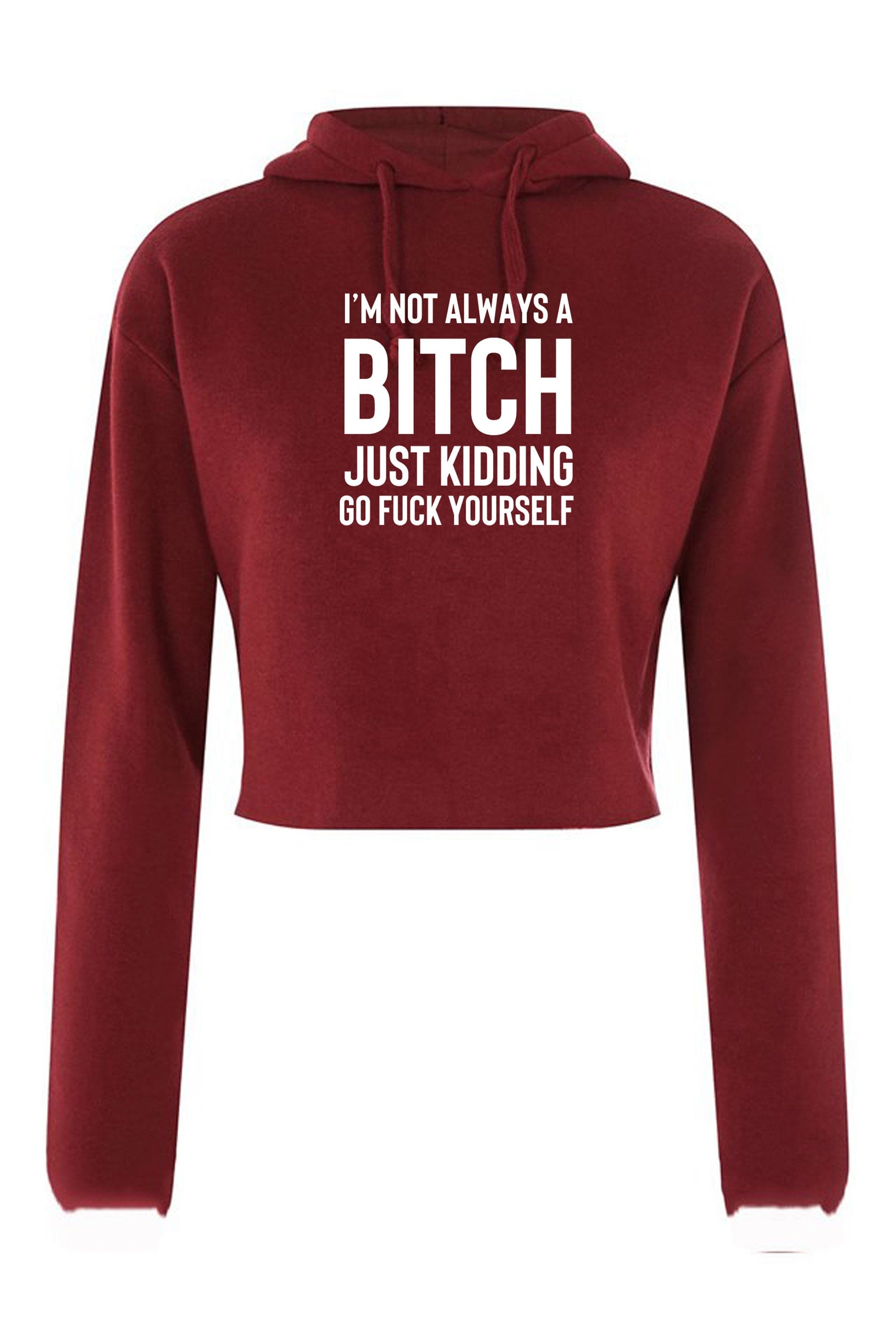 Funny womens i'm not always a bitch just kidding go f**k yourself crop tops hoodie crop-tops hoody hood joke sarcastic rude gift top xmas