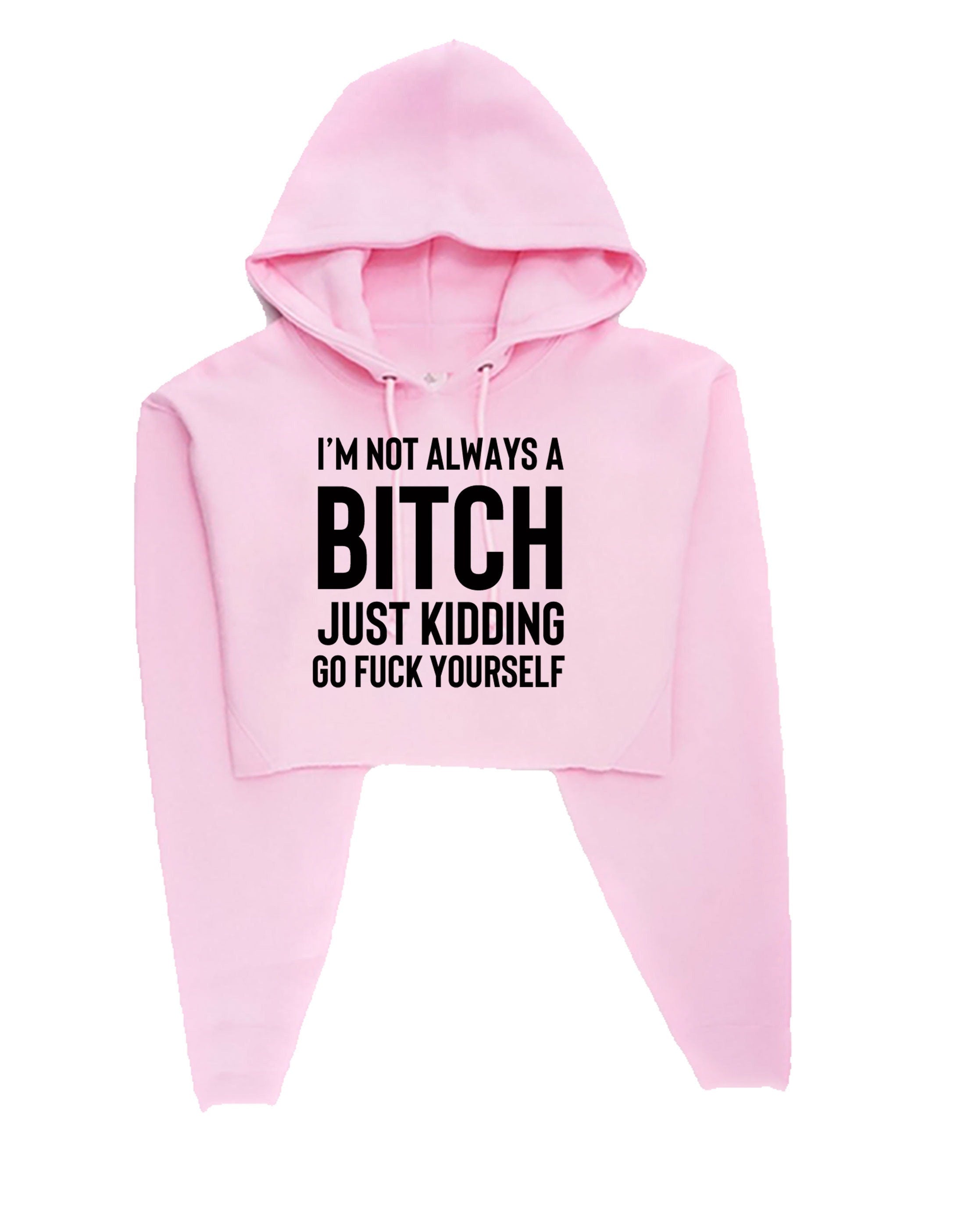 Funny womens i'm not always a bitch just kidding go f**k yourself crop tops hoodie crop-tops hoody hood joke sarcastic rude gift top xmas