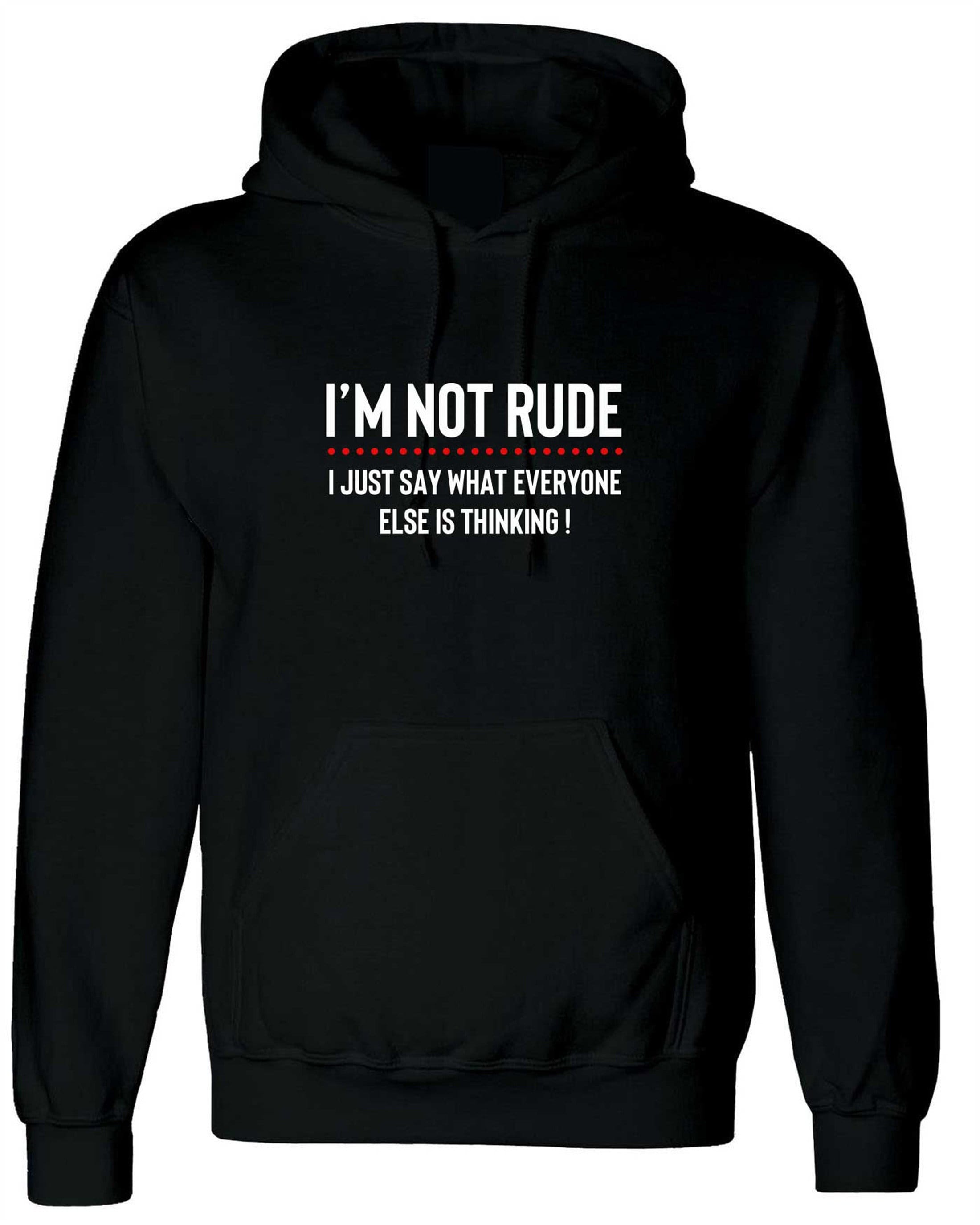 I'm not rude i just say whatever everyone else is thinking hoodie hoody hood hoded mens funny rude sarcastic joke gift women