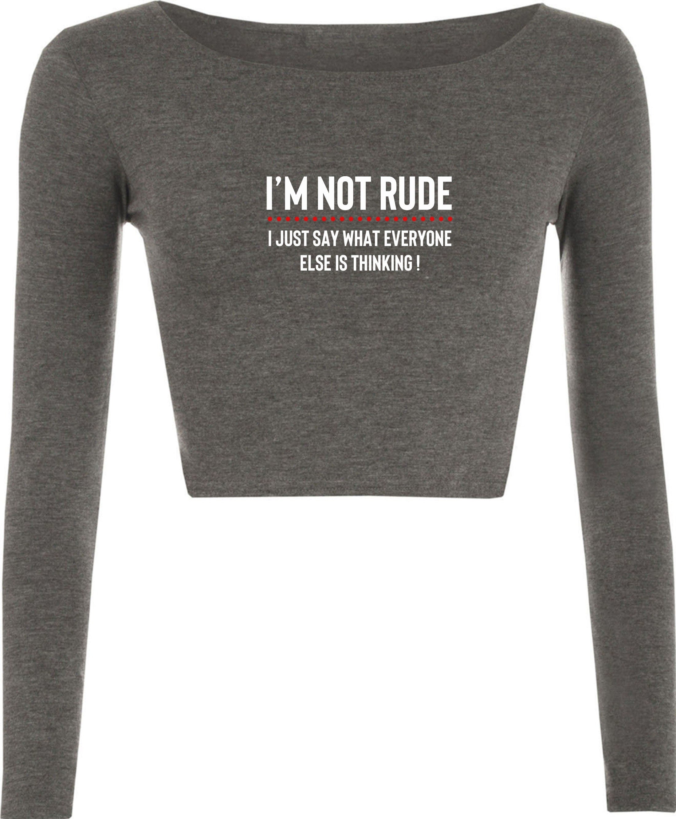 I'm not rude i just say whatever everyone else is thinking crop tops crop-tops croptop long sleeve mens funny rude sarcastic joke gift women