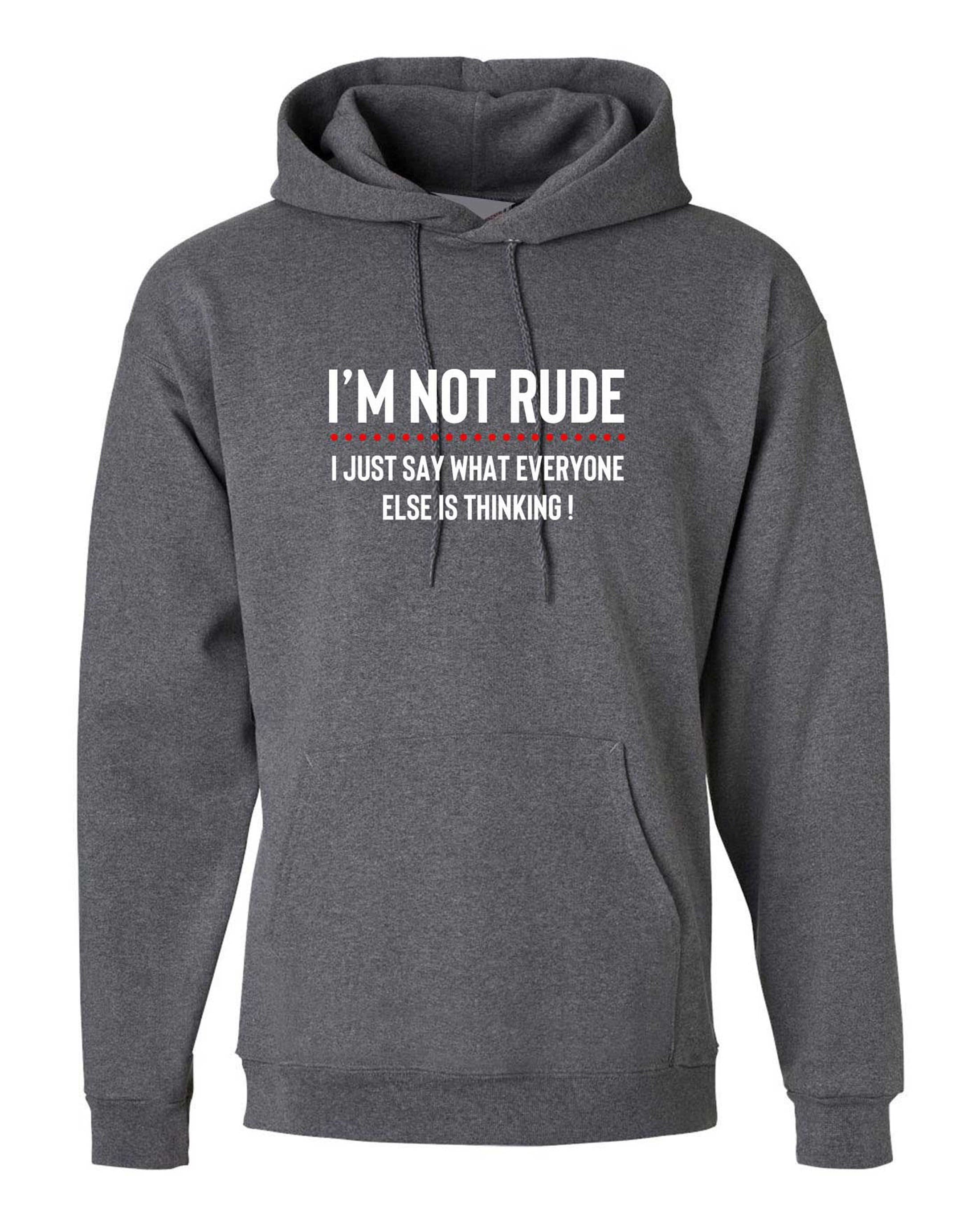 I'm not rude i just say whatever everyone else is thinking hoodie hoody hood hoded mens funny rude sarcastic joke gift women