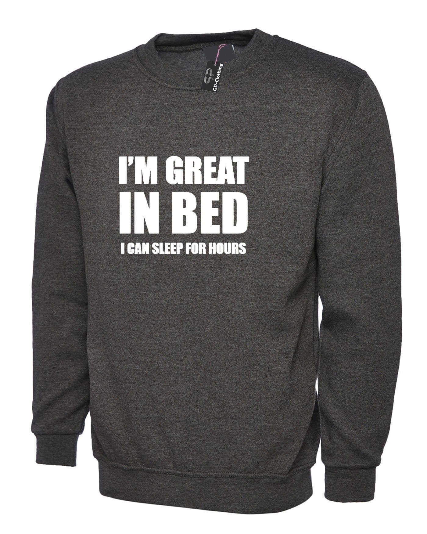 I'm great in bed sweatshirt jumper sweater shirt funny slogan naughty joke rude unisex gift self isolated quarantined period