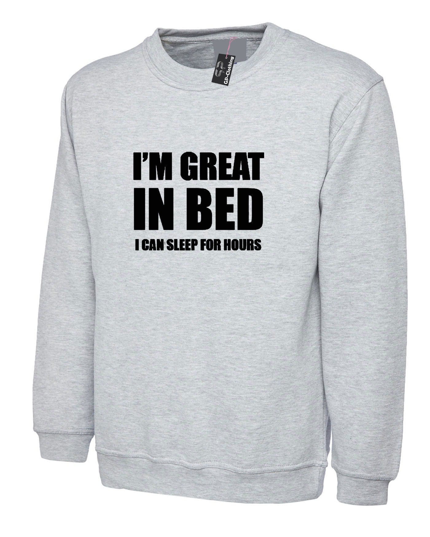 I'm great in bed sweatshirt jumper sweater shirt funny slogan naughty joke rude unisex gift self isolated quarantined period