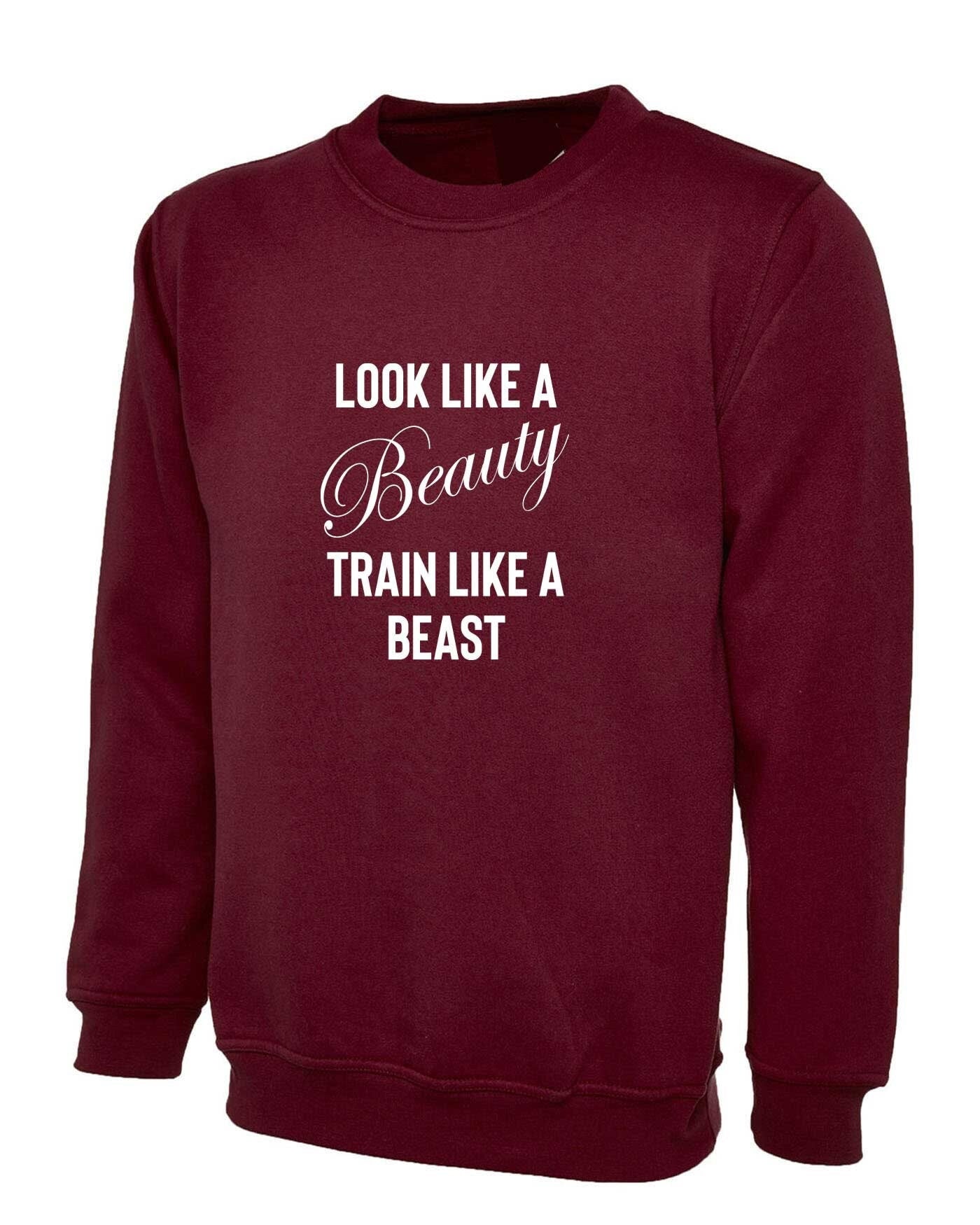 Look like a beauty train like a beast funny gym slogan sweatshirt jumper sweater shirt ladies mens unisex gift birthday xmas top