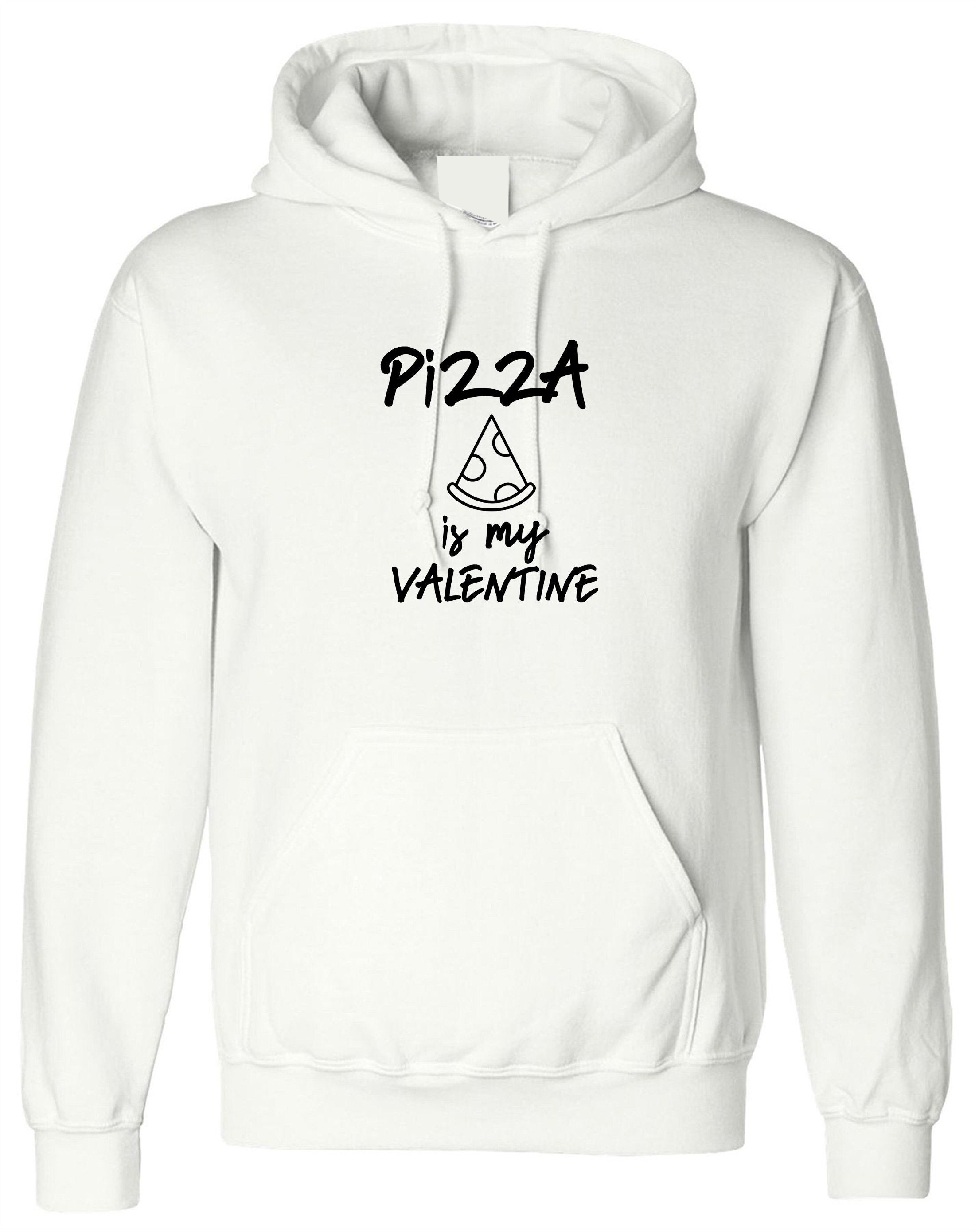 Pizza is my valentine hoodie hoody hood hooded funny valentines gift for single womens mens ladies unisex pizza lovers foodie top