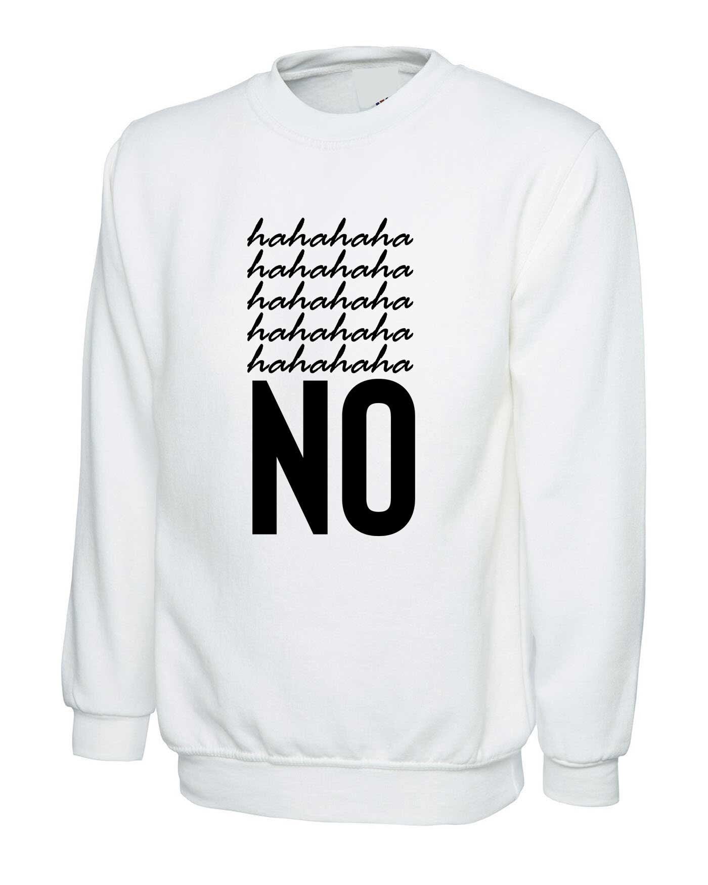 Hahaha no sweatshirt jumper sweater shirt funny typography sarcastic rude joke slogan christmas party wear trending valentines top