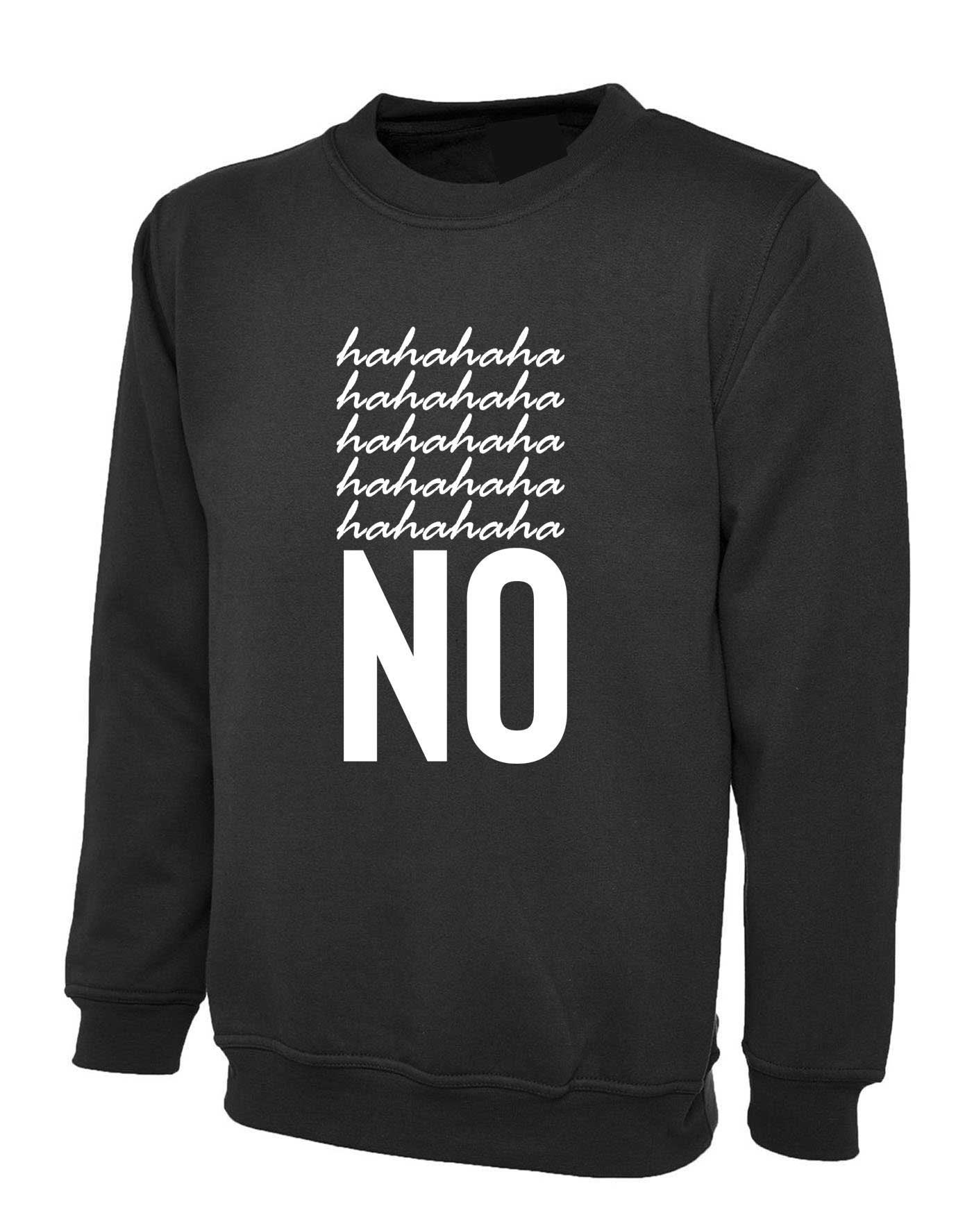 Hahaha no sweatshirt jumper sweater shirt funny typography sarcastic rude joke slogan christmas party wear trending valentines top