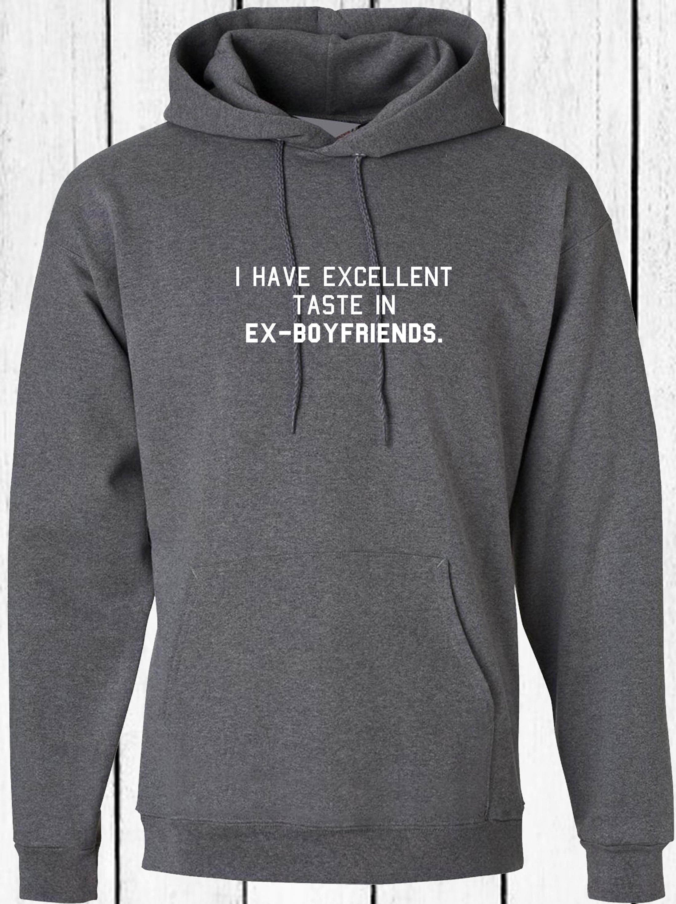 I have excellent taste in ex-boyfriends funny rude sarcastic hoodie hoody hood hooded joke humorous single ladies womens tops