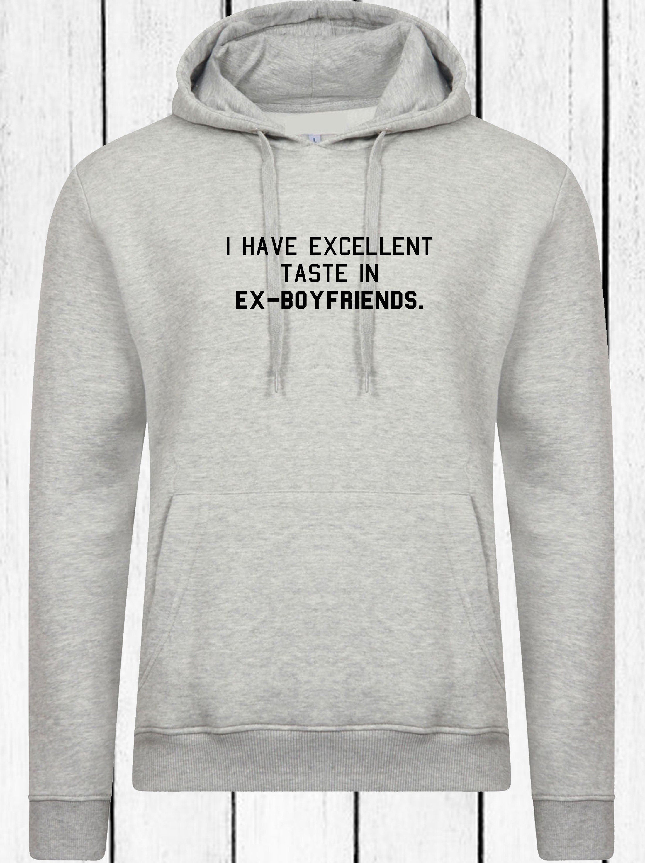 I have excellent taste in ex-boyfriends funny rude sarcastic hoodie hoody hood hooded joke humorous single ladies womens tops