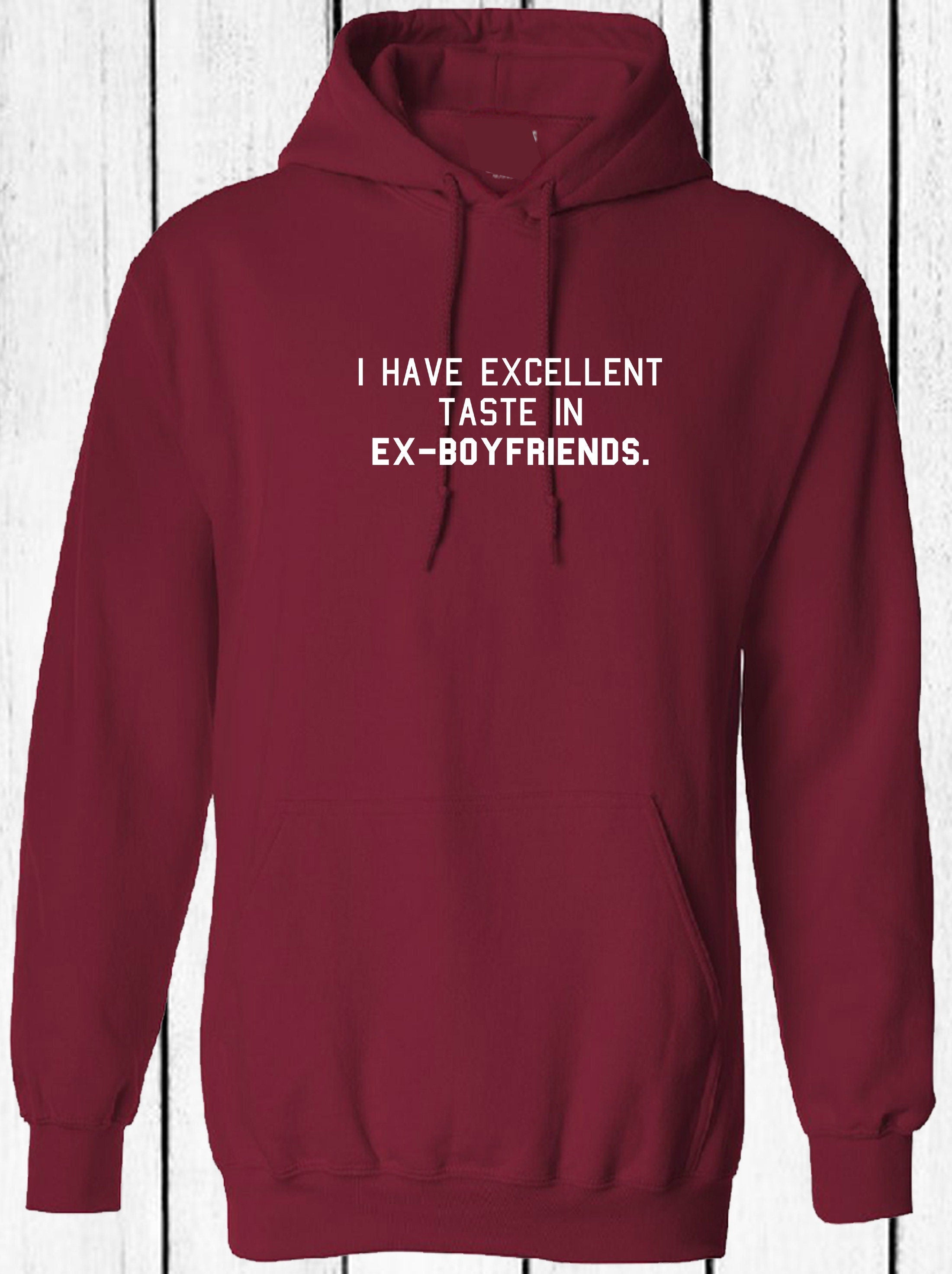 I have excellent taste in ex-boyfriends funny rude sarcastic hoodie hoody hood hooded joke humorous single ladies womens tops