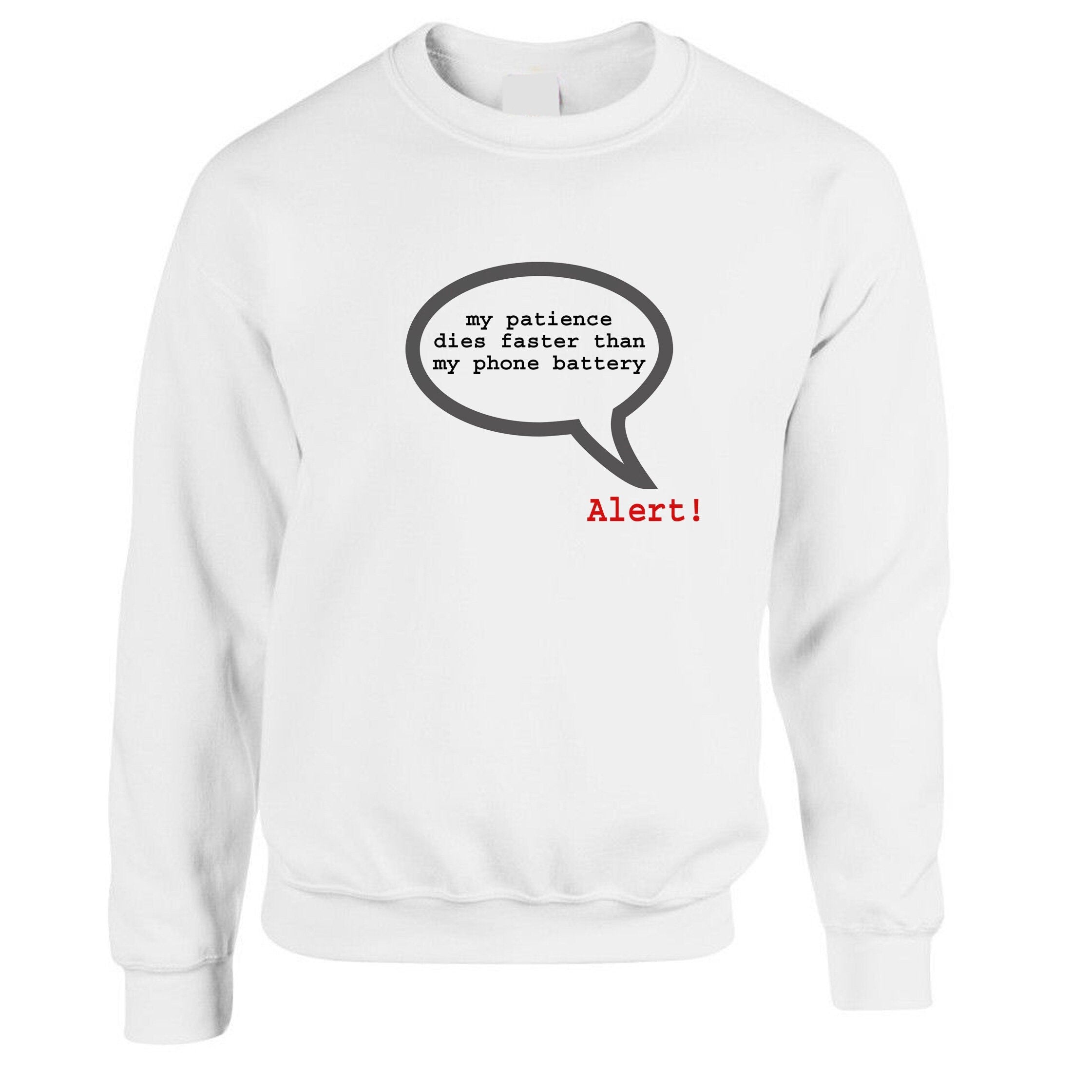 Alert ! my patience dies faster than my phone battery funny sweatshirt jumper sweater shirt slogan rude sarcastic angry gift ladies