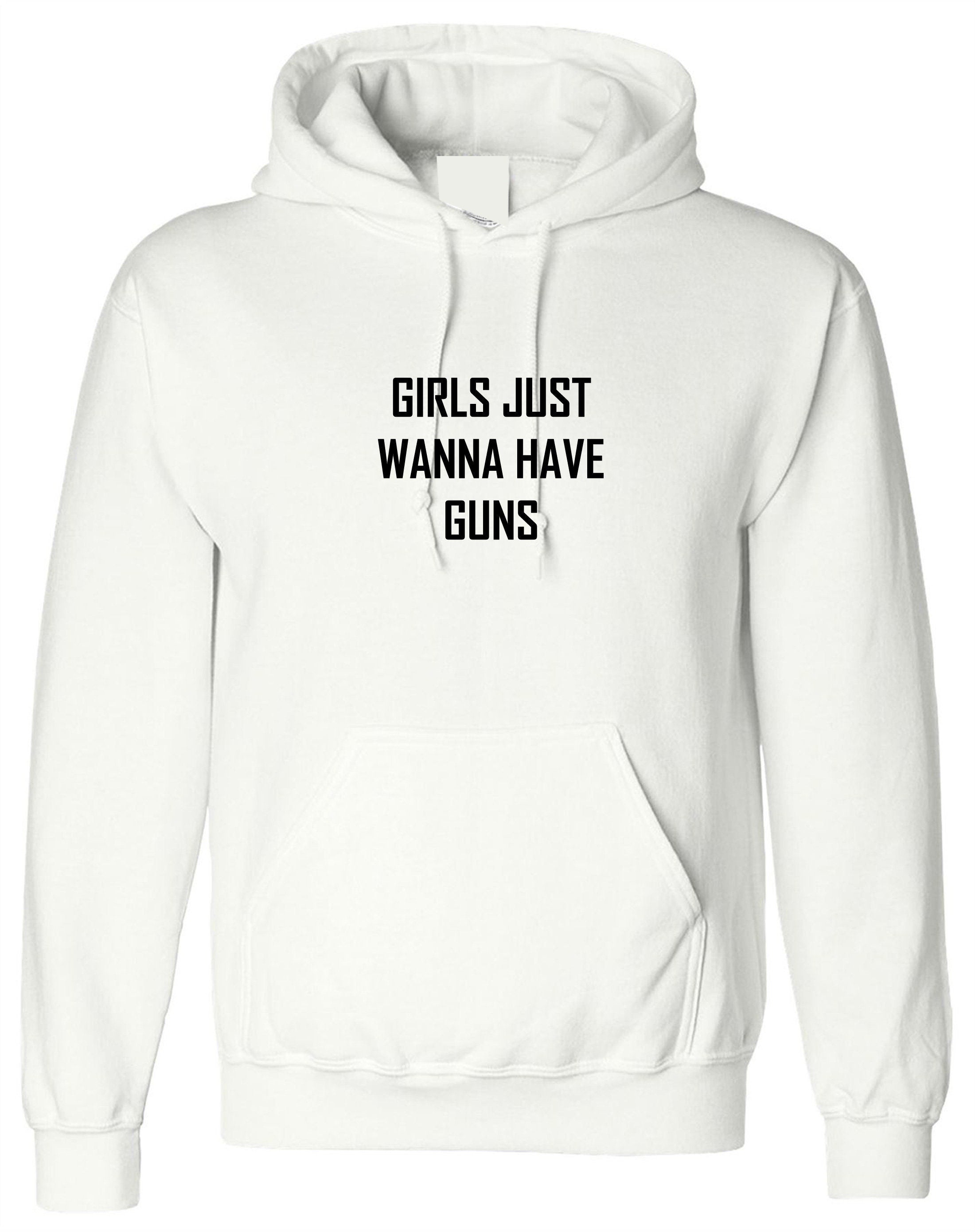 Girls just wanna have guns funny hoodie hoody hood hooded humor slogan birthday gift womens day ladies top joke