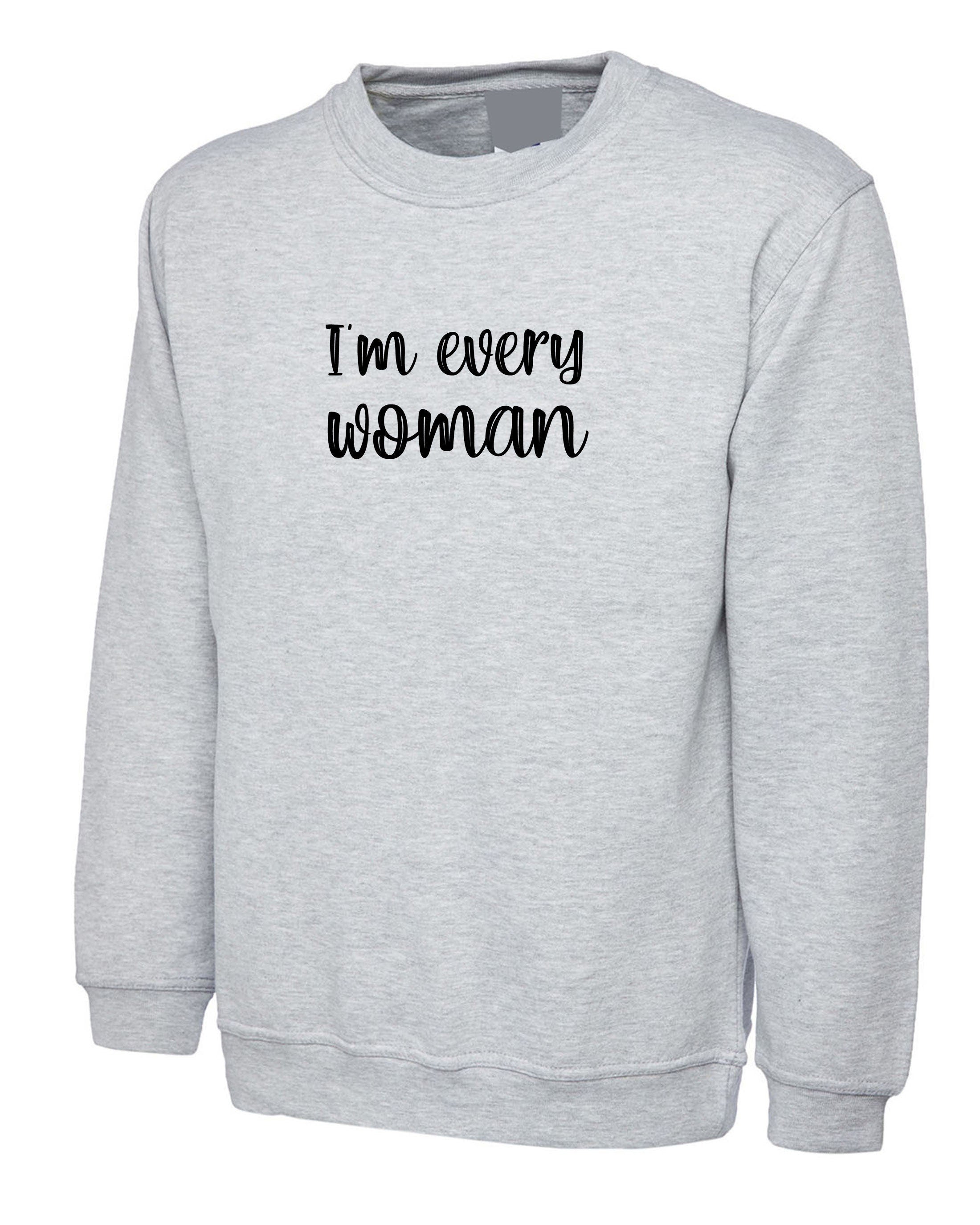 I'm every womens funny feminist feminism girl power sweatshirt jumper sweater shirt ladies gift xmas ladies christmas present