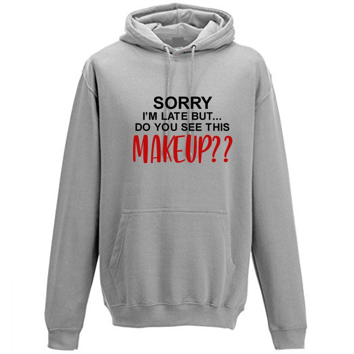 Sorry i'm late but did you say this make up funny womens hoodie hoody hood hooded joke party wear top make lovers ladies